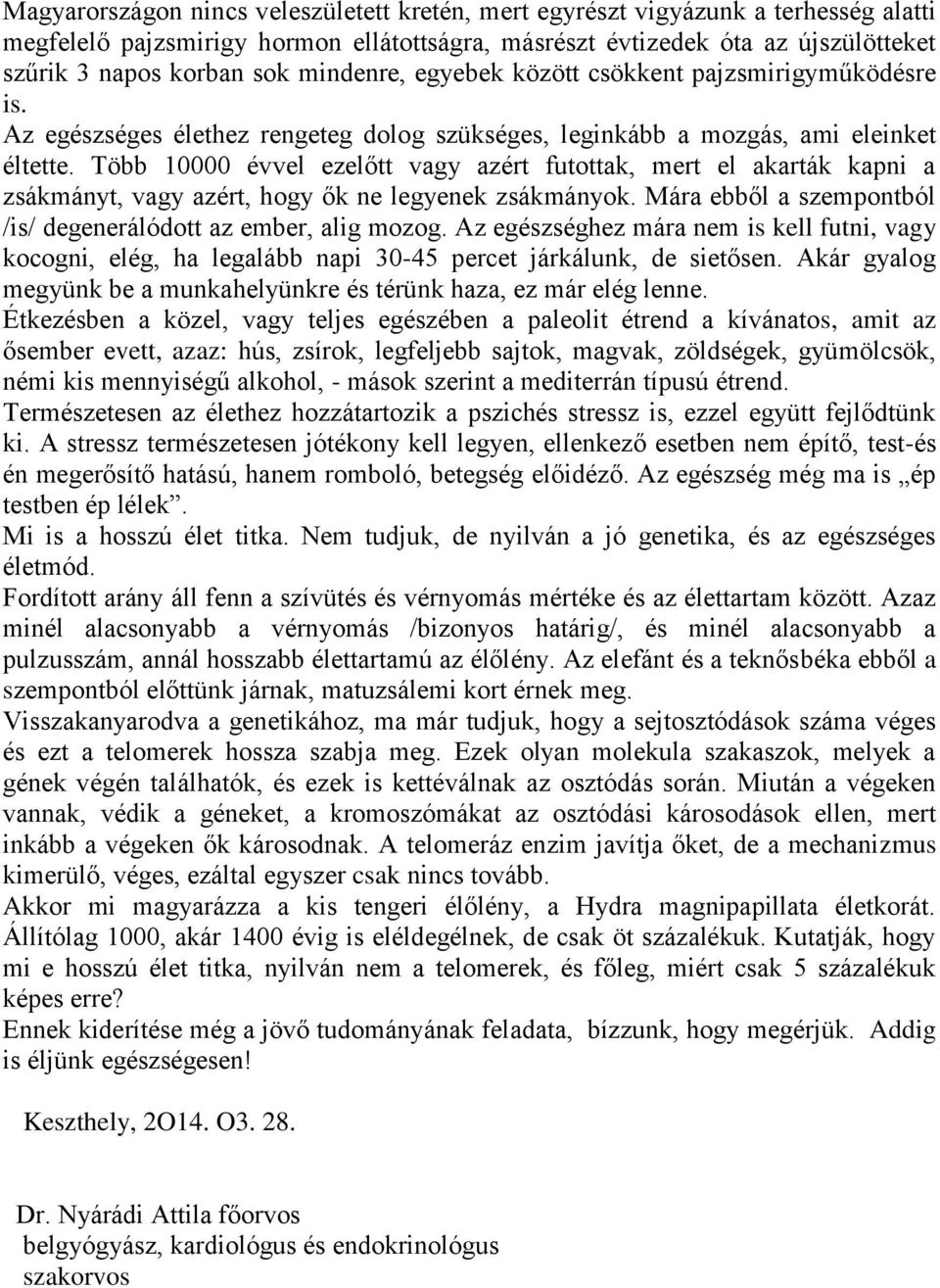 Több 10000 évvel ezelőtt vagy azért futottak, mert el akarták kapni a zsákmányt, vagy azért, hogy ők ne legyenek zsákmányok. Mára ebből a szempontból /is/ degenerálódott az ember, alig mozog.