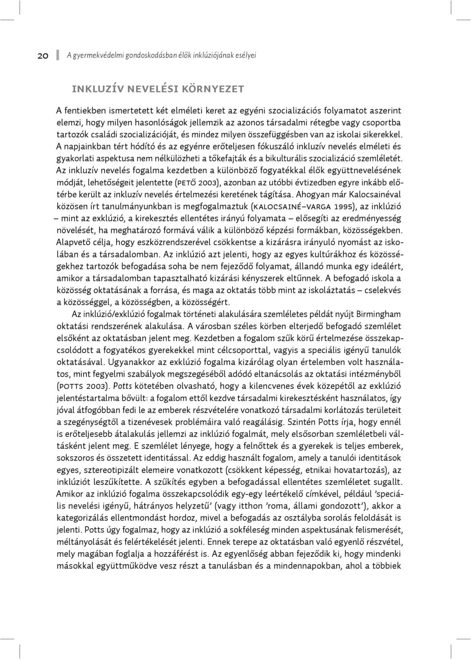 A napjainkban tért hódító és az egyénre erőteljesen fókuszáló inkluzív nevelés elméleti és gyakorlati aspektusa nem nélkülözheti a tőkefajták és a bikulturális szocializáció szemléletét.