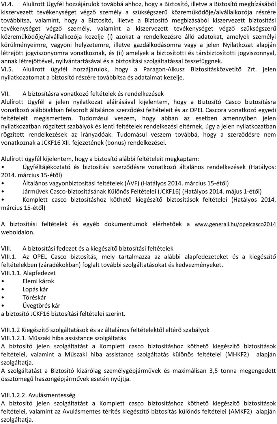 közreműködője/alvállalkozója kezelje (i) azokat a rendelkezésre álló adatokat, amelyek személyi körülményeimre, vagyoni helyzetemre, illetve gazdálkodásomra vagy a jelen Nyilatkozat alapján létrejött