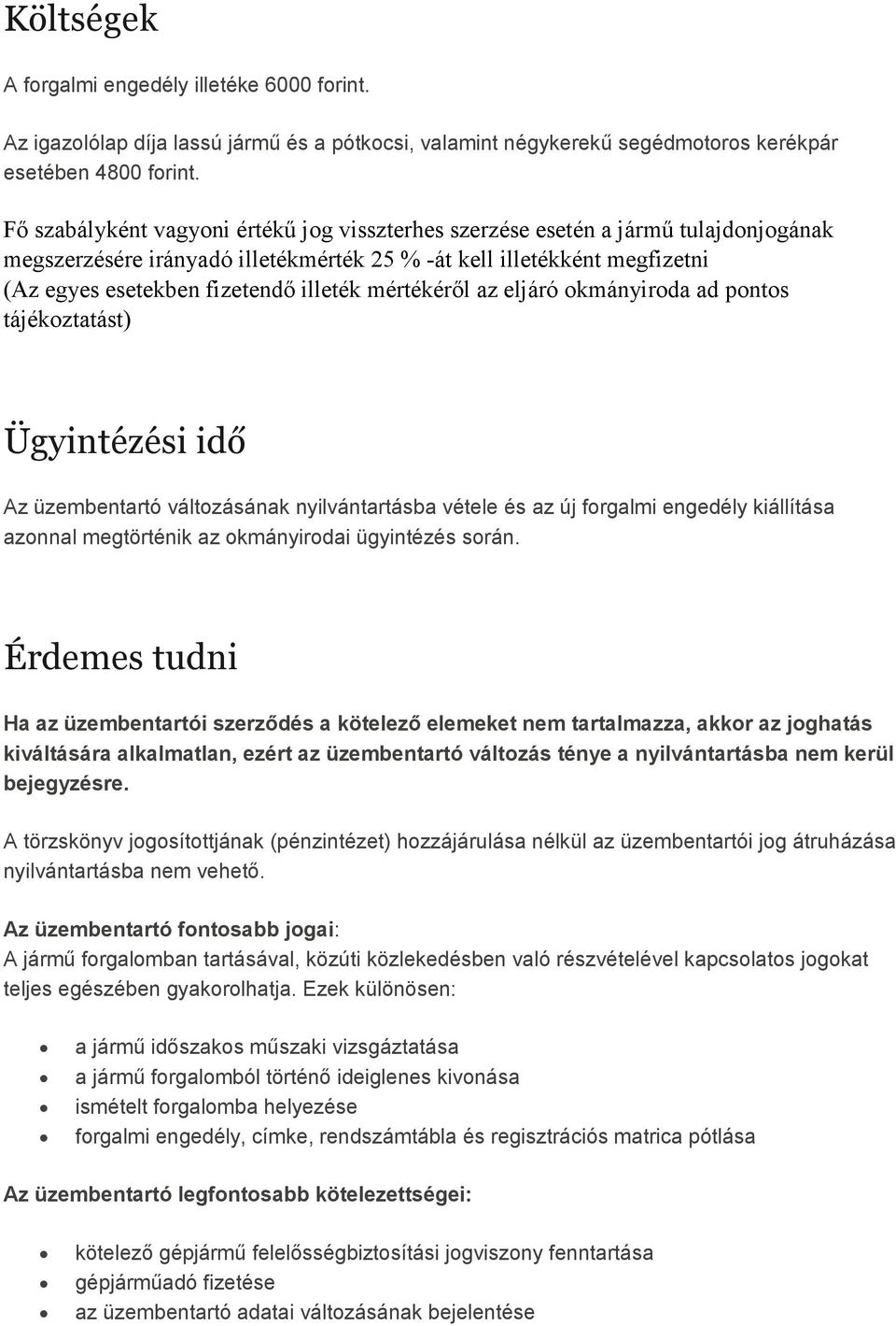 mértékérıl az eljáró okmányiroda ad pontos tájékoztatást) 99-7297 Ügyintézési idő Az üzembentartó változásának nyilvántartásba vétele és az új forgalmi engedély kiállítása azonnal megtörténik az