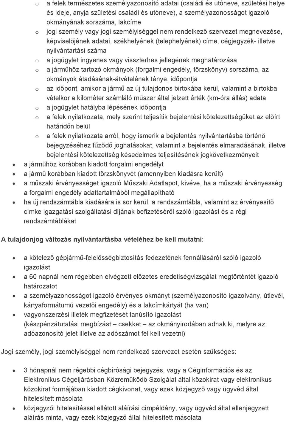 visszterhes jellegének meghatározása o a jármőhöz tartozó okmányok (forgalmi engedély, törzskönyv) sorszáma, az okmányok átadásának-átvételének ténye, idıpontja o az idıpont, amikor a jármő az új