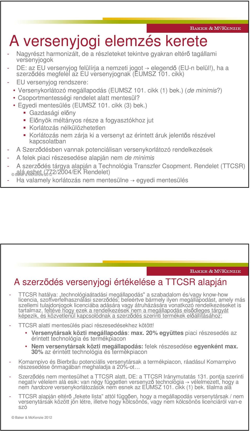 ) Csoportmentességi rendelet alatt mentesül? Egyedi mentesülés (EUMSZ 101. cikk (3) bek.