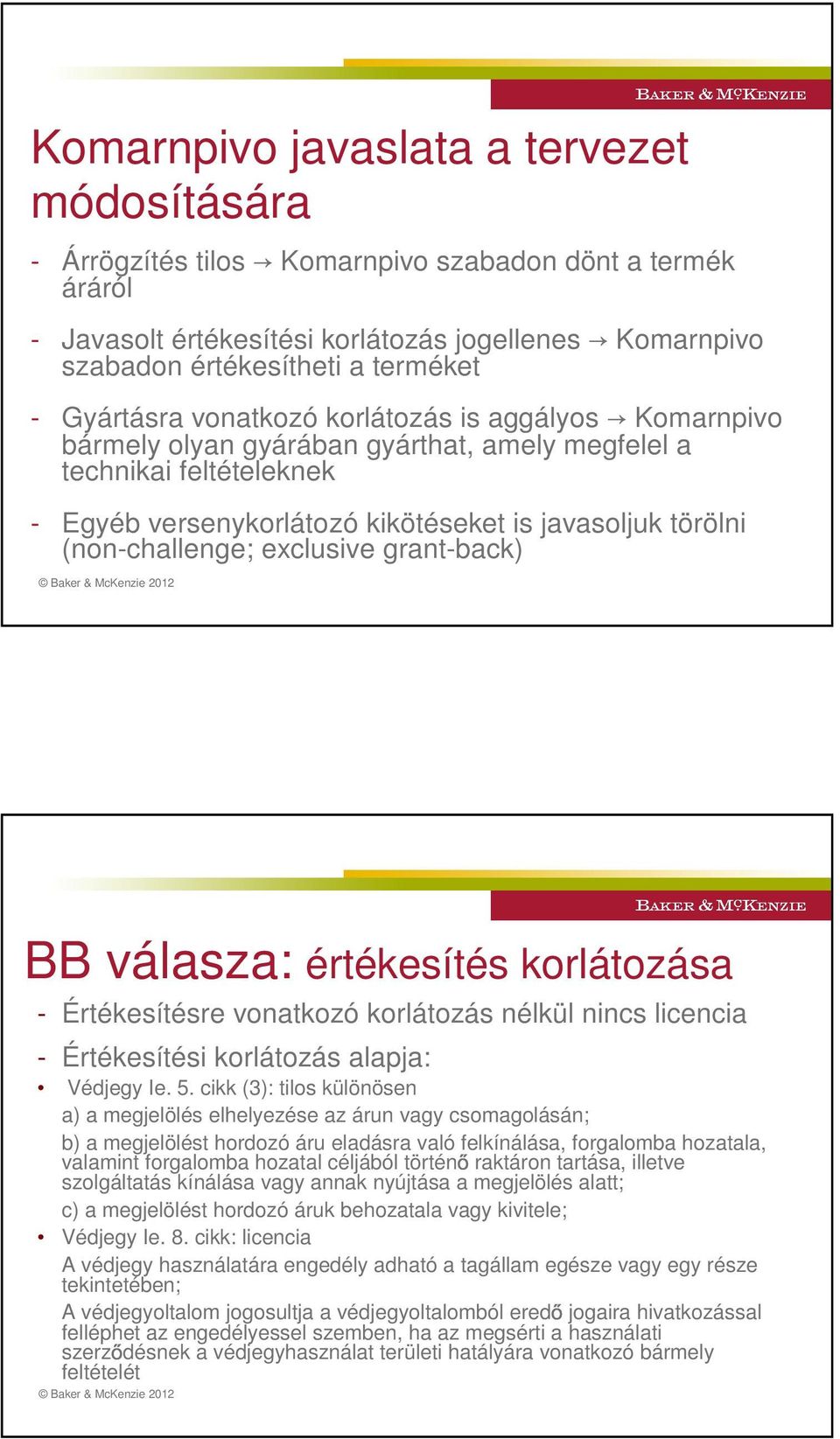 (non-challenge; exclusive grant-back) BB válasza: értékesítés korlátozása - Értékesítésre vonatkozó korlátozás nélkül nincs licencia - Értékesítési korlátozás alapja: Védjegy Ie. 5.