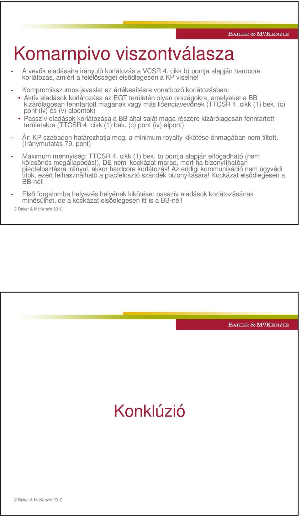 licenciavev nek (TTCSR 4. cikk (1) bek. (c) pont (iv) és (v) alpontok) Passzív eladások korlátozása a BB által saját maga részére kizárólagosan fenntartott területekre (TTCSR 4. cikk (1) bek. (c) pont (iv) alpont) - Ár: KP szabadon határozhatja meg, a minimum royalty kikötése önmagában nem tiltott.