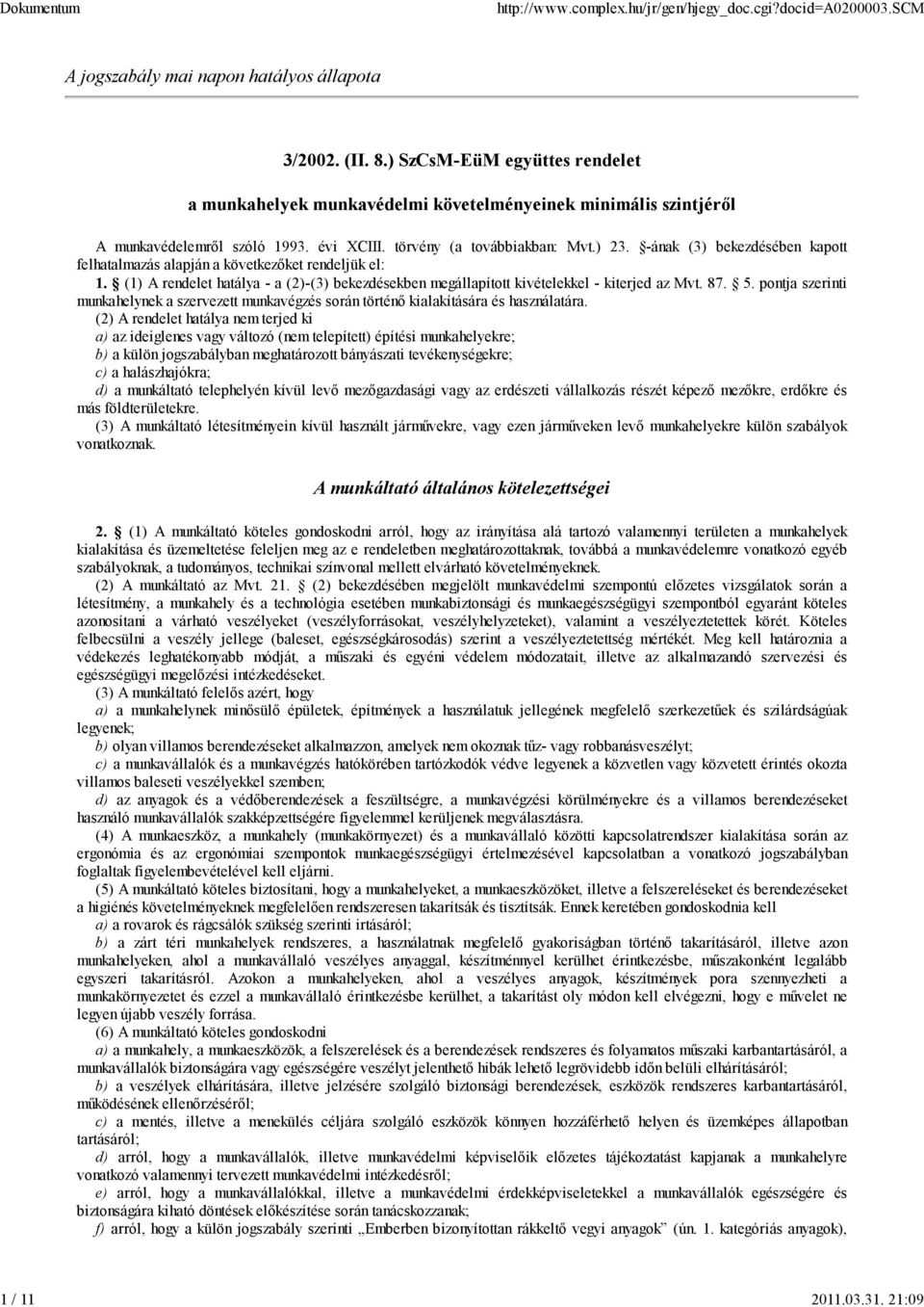 -ának (3) bekezdésében kapott felhatalmazás alapján a következőket rendeljük el: 1. (1) A rendelet hatálya - a (2)-(3) bekezdésekben megállapított kivételekkel - kiterjed az Mvt. 87. 5.