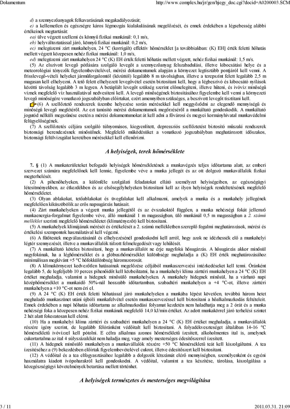 ea) ülve végzett szellemi és könnyű fizikai munkánál: 0,1 m/s, eb) helyváltoztatással járó, könnyű fizikai munkánál: 0,2 m/s, ec) melegüzemi zárt munkahelyen, 24 C (korrigált) effektív hőmérséklet [a