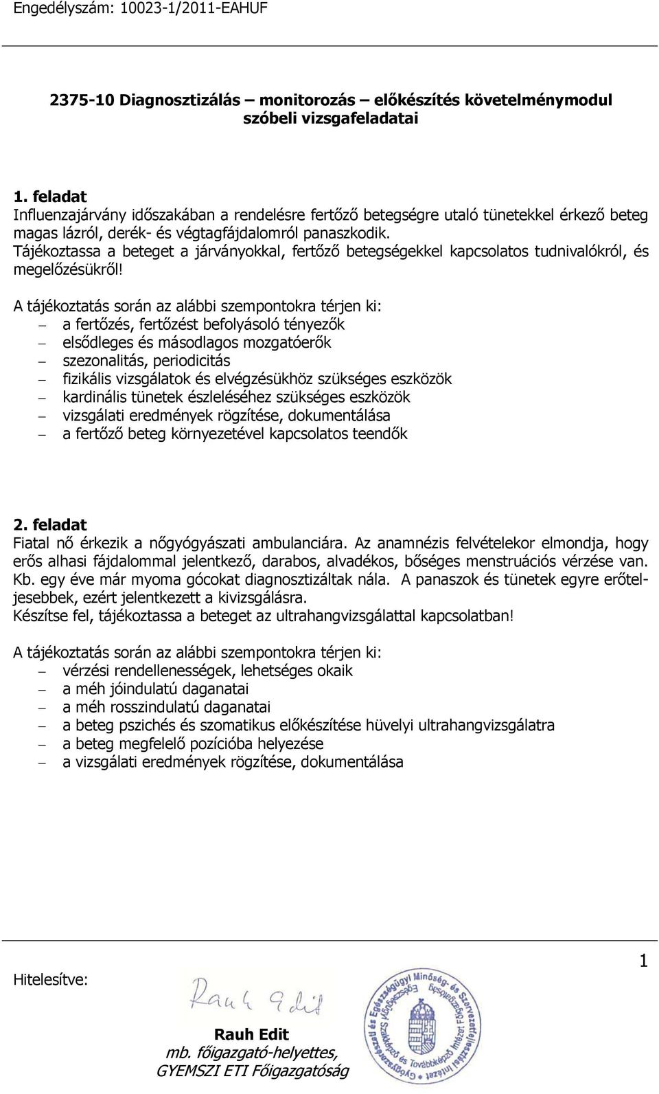 a fertőzés, fertőzést befolyásoló tényezők elsődleges és másodlagos mozgatóerők szezonalitás, periodicitás fizikális vizsgálatok és elvégzésükhöz szükséges eszközök kardinális tünetek észleléséhez