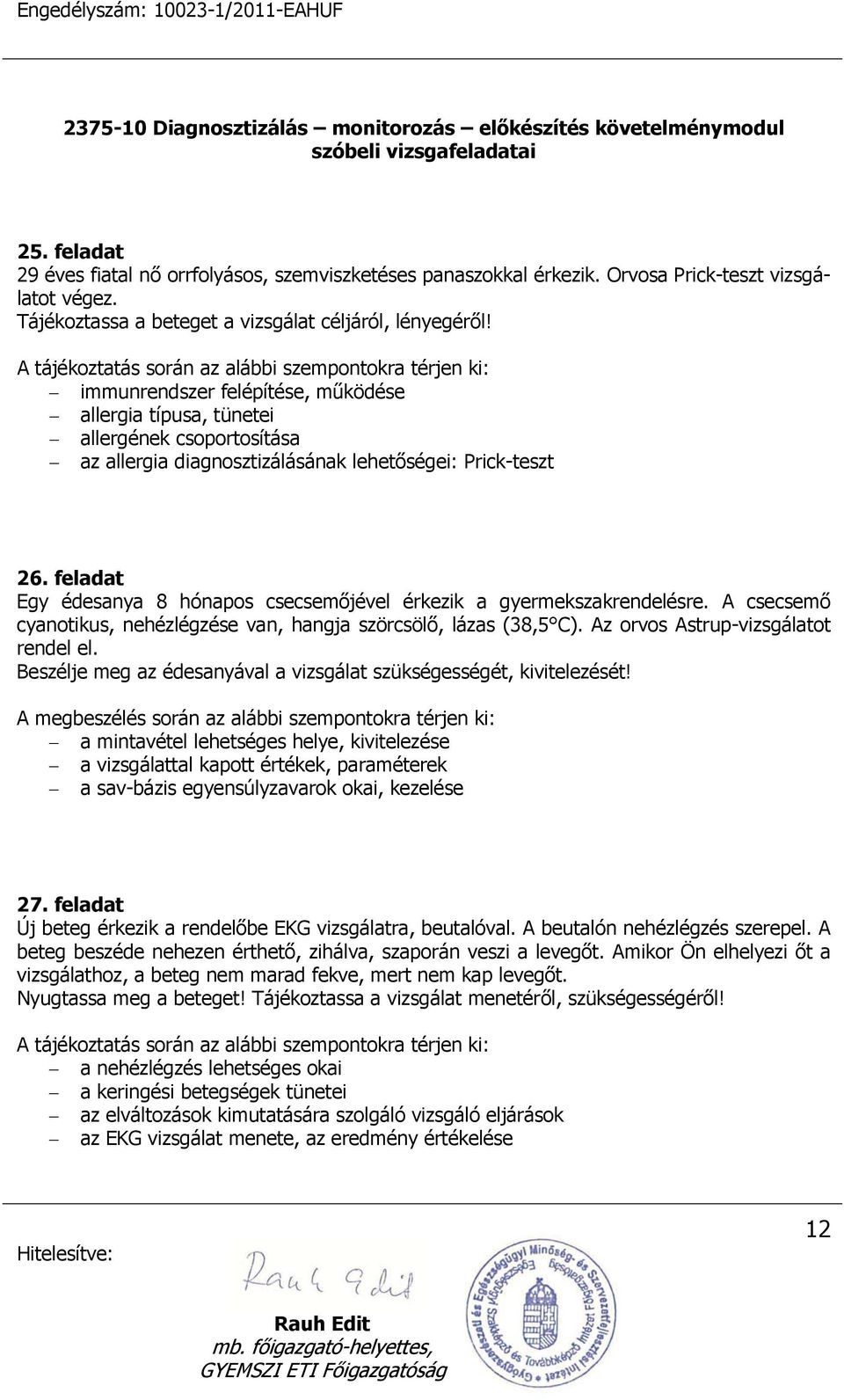 feladat Egy édesanya 8 hónapos csecsemőjével érkezik a gyermekszakrendelésre. A csecsemő cyanotikus, nehézlégzése van, hangja szörcsölő, lázas (38,5 C). Az orvos Astrup-vizsgálatot rendel el.