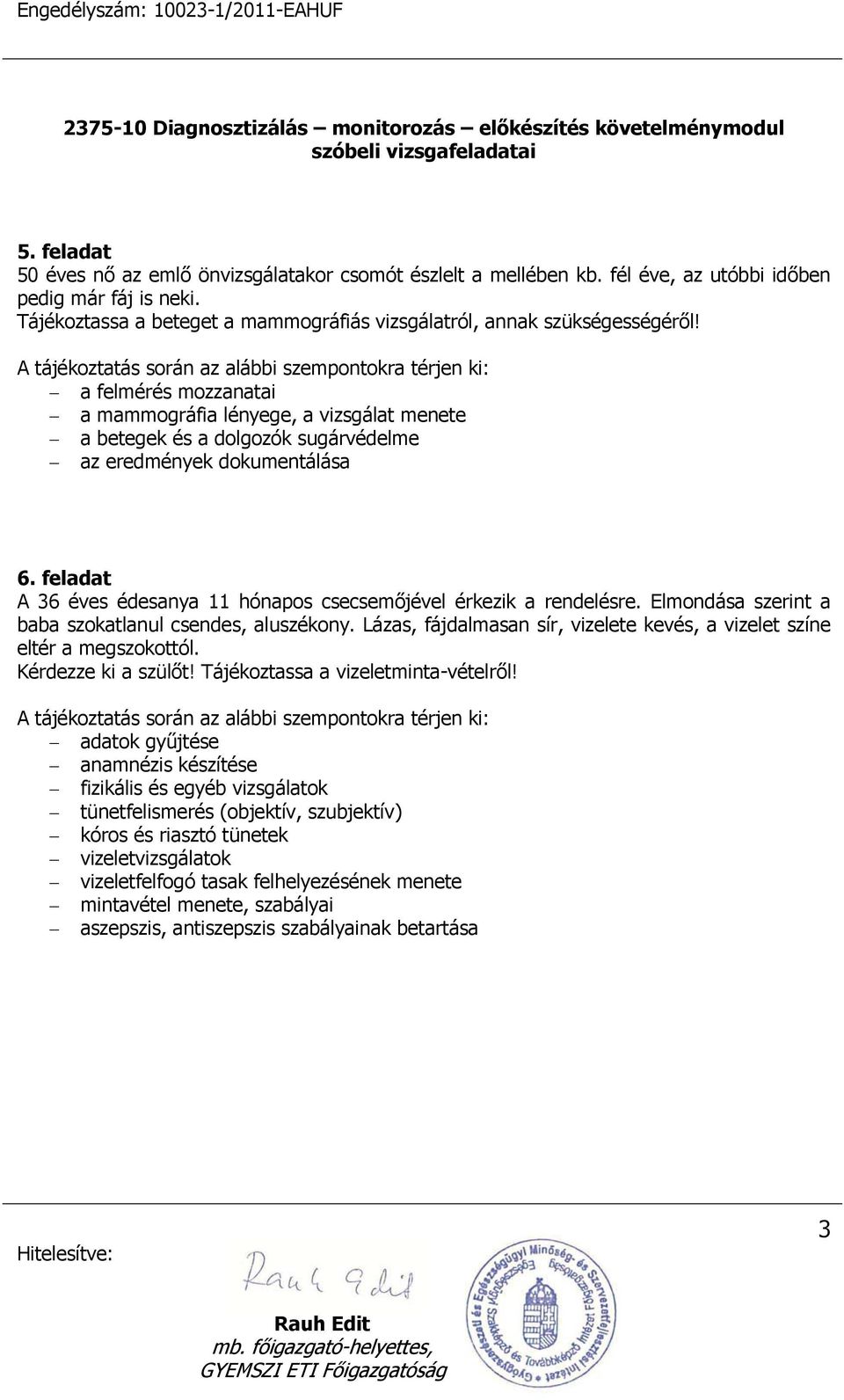 feladat A 36 éves édesanya 11 hónapos csecsemőjével érkezik a rendelésre. Elmondása szerint a baba szokatlanul csendes, aluszékony.