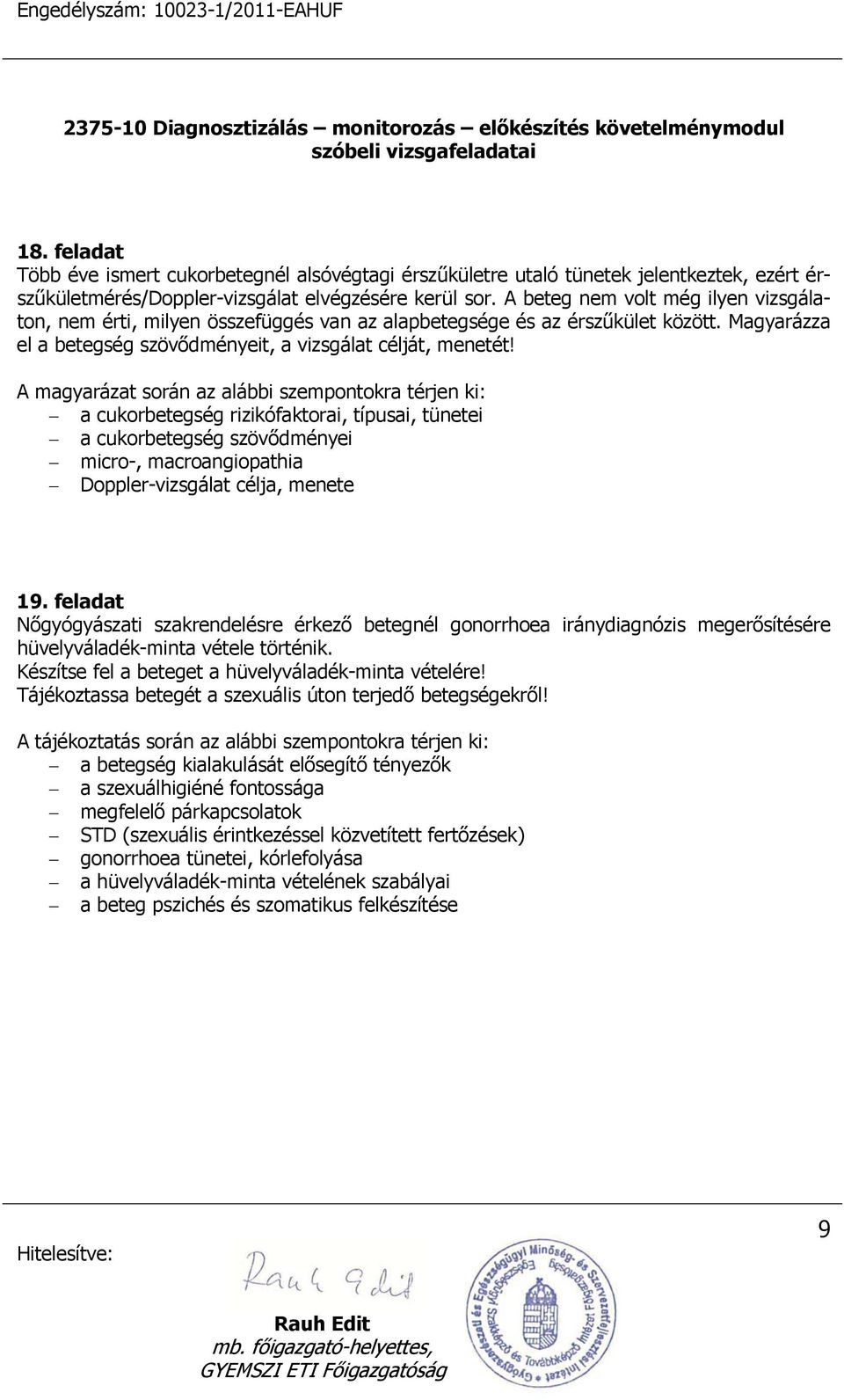 A magyarázat során az alábbi szempontokra térjen ki: a cukorbetegség rizikófaktorai, típusai, tünetei a cukorbetegség szövődményei micro-, macroangiopathia Doppler-vizsgálat célja, menete 19.