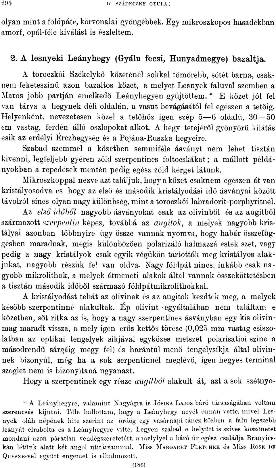 * E kőzet jól fel van tárva a hegynek déli oldalán, a vasút bevágásától fel egészen a tetőig.