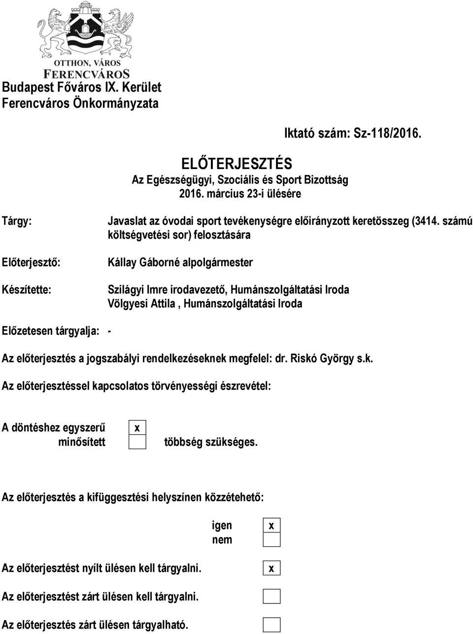 számú költségvetési sor) felosztására Kállay Gáborné alpolgármester Szilágyi Imre irodavezető, Humánszolgáltatási Iroda Völgyesi Attila, Humánszolgáltatási Iroda Előzetesen tárgyalja: - Az