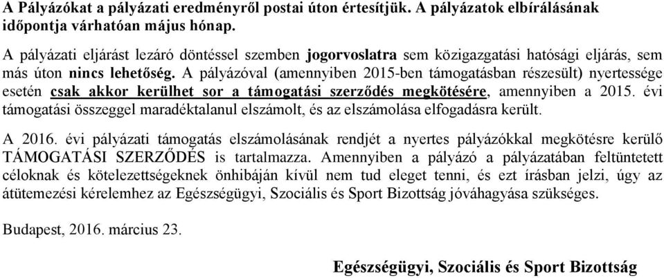 A pályázóval (amennyiben 2015-ben támogatásban részesült) nyertessége esetén csak akkor kerülhet sor a támogatási szerződés megkötésére, amennyiben a 2015.