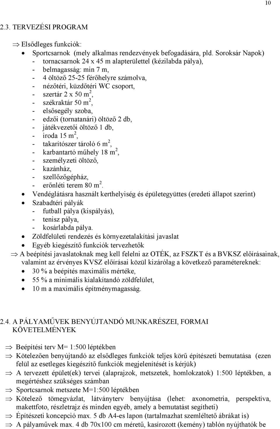 székraktár 50 m 2, - elsősegély szoba, - edzői (tornatanári) öltöző 2 db, - játékvezetői öltöző 1 db, - iroda 15 m 2, - takarítószer tároló 6 m 2, - karbantartó műhely 18 m 2, - személyzeti öltöző, -