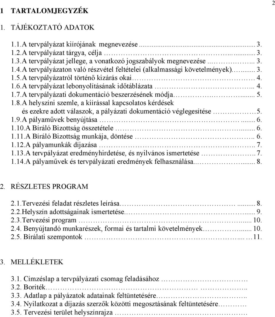 A tervpályázati dokumentáció beszerzésének módja.... 5. 1.8.A helyszíni szemle, a kiírással kapcsolatos kérdések és ezekre adott válaszok, a pályázati dokumentáció véglegesítése 5. 1.9.