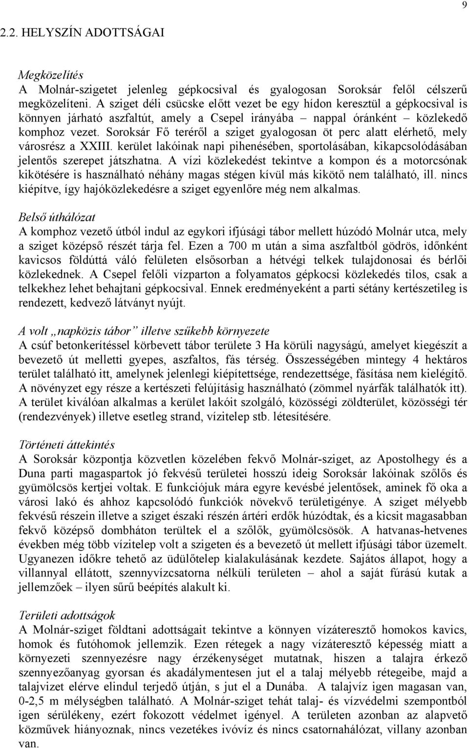 Soroksár Fő teréről a sziget gyalogosan öt perc alatt elérhető, mely városrész a XXIII. kerület lakóinak napi pihenésében, sportolásában, kikapcsolódásában jelentős szerepet játszhatna.