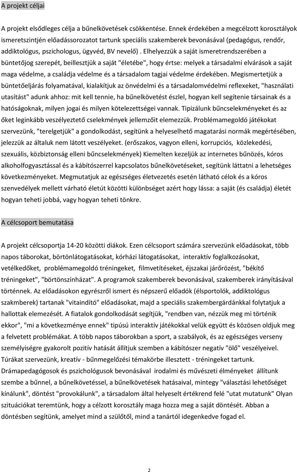 Elhelyezzük a saját ismeretrendszerében a büntetőjog szerepét, beillesztjük a saját "életébe", hogy értse: melyek a társadalmi elvárások a saját maga védelme, a családja védelme és a társadalom