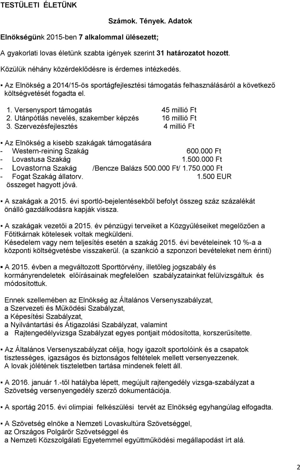 Versenysport támogatás 45 millió Ft 2. Utánpótlás nevelés, szakember képzés 16 millió Ft 3. Szervezésfejlesztés 4 millió Ft Az Elnökség a kisebb szakágak támogatására - Western-reining Szakág 600.