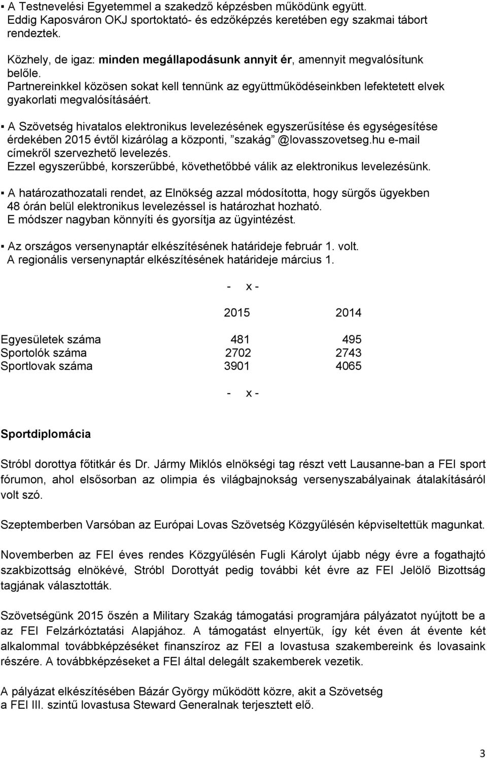 A Szövetség hivatalos elektronikus levelezésének egyszerűsítése és egységesítése érdekében 2015 évtől kizárólag a központi, szakág @lovasszovetseg.hu e-mail címekről szervezhető levelezés.