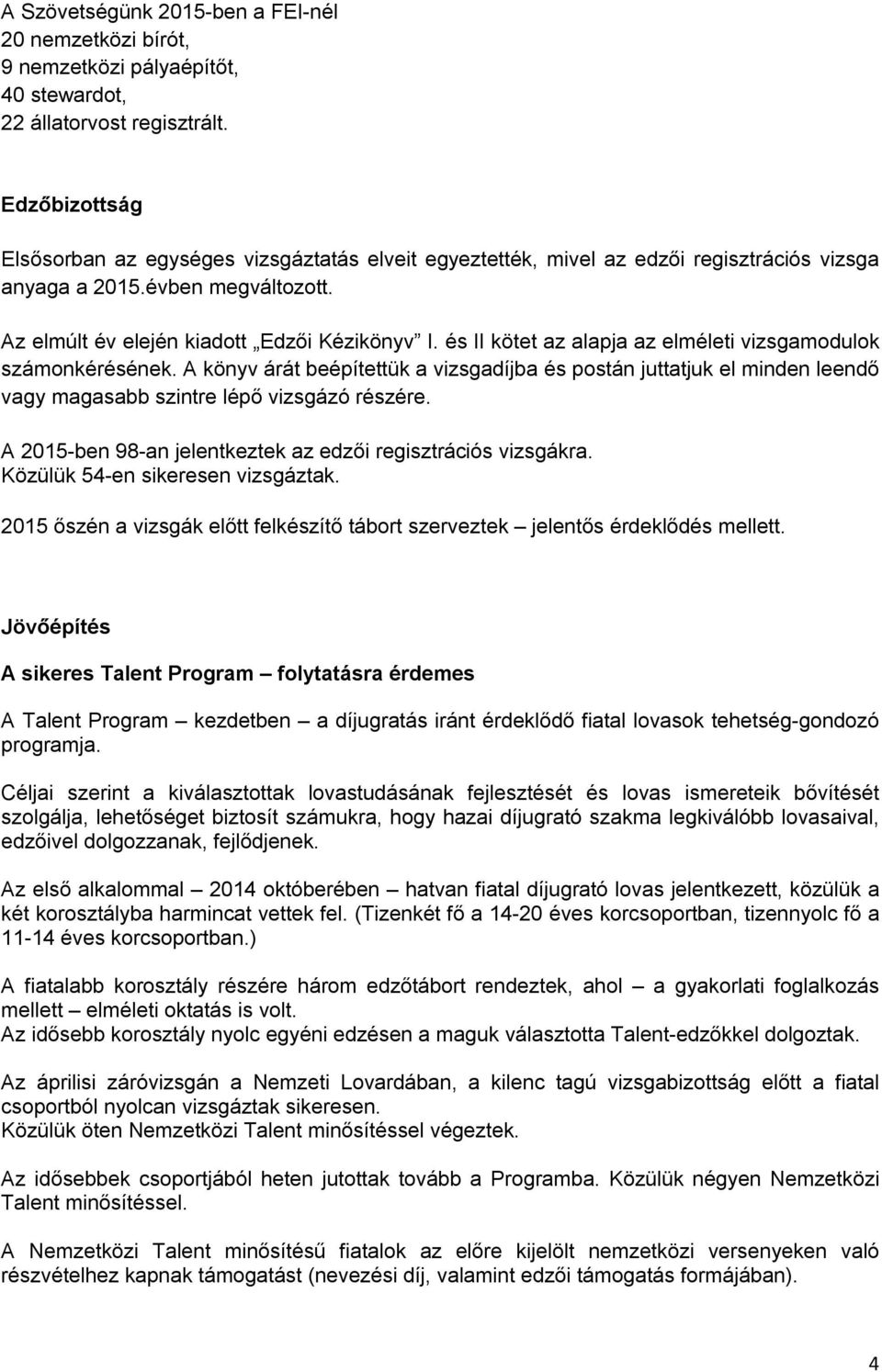 és II kötet az alapja az elméleti vizsgamodulok számonkérésének. A könyv árát beépítettük a vizsgadíjba és postán juttatjuk el minden leendő vagy magasabb szintre lépő vizsgázó részére.