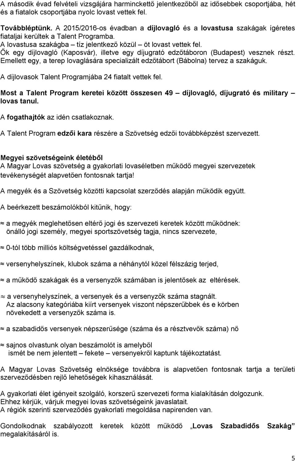 Ők egy díjlovagló (Kaposvár), illetve egy díjugrató edzőtáboron (Budapest) vesznek részt. Emellett egy, a terep lovaglására specializált edzőtábort (Bábolna) tervez a szakáguk.