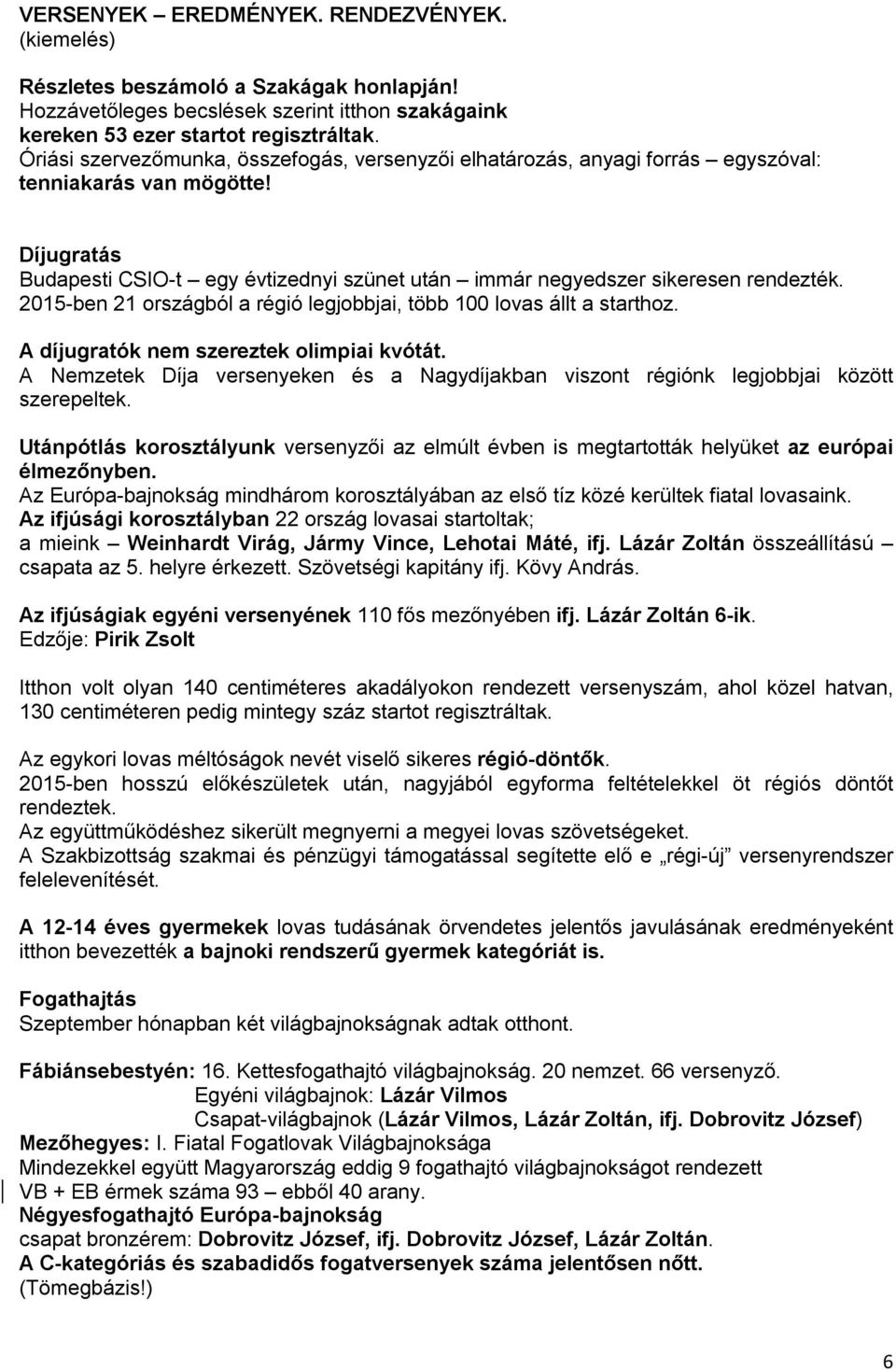 2015-ben 21 országból a régió legjobbjai, több 100 lovas állt a starthoz. A díjugratók nem szereztek olimpiai kvótát.