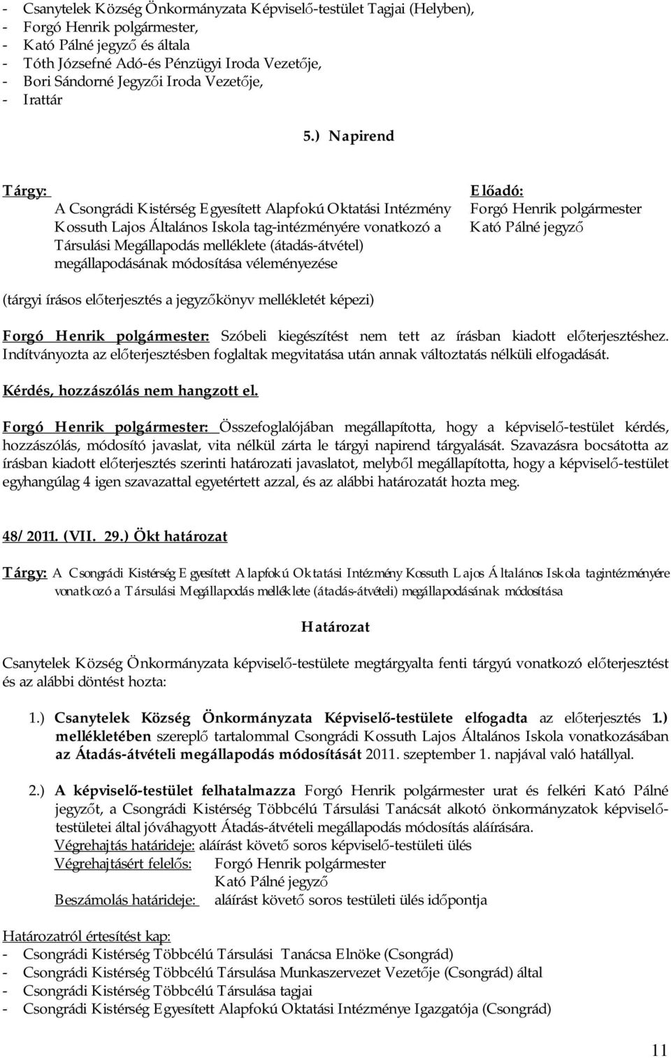 módosítása véleményezése : Szóbeli kiegészítést nem tett az írásban kiadott el terjesztéshez. Indítványozta az el terjesztésben foglaltak megvitatása után annak változtatás nélküli elfogadását.