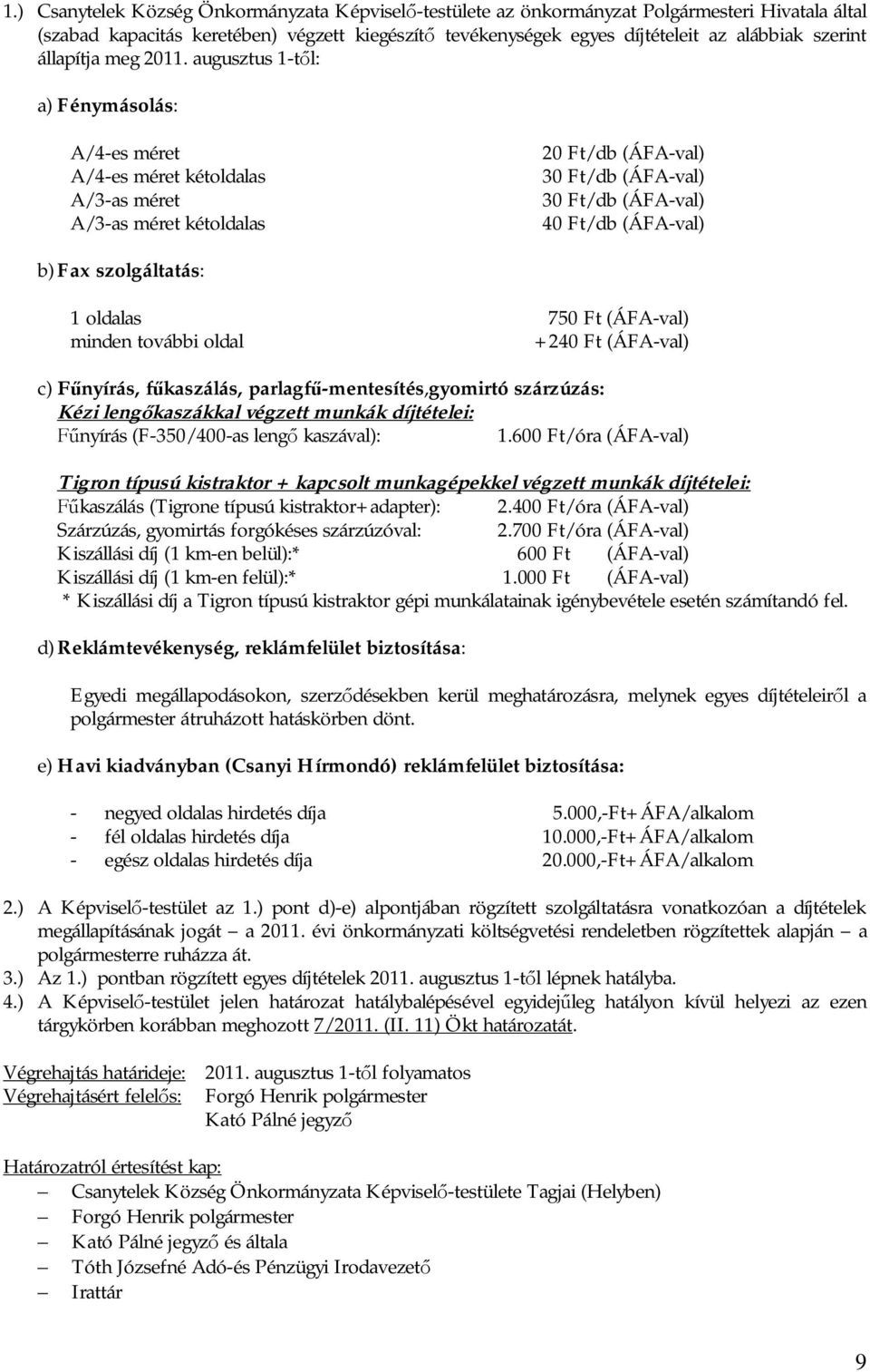 augusztus 1-t l: a) Fénymásolás: A/4-es méret A/4-es méret kétoldalas A/3-as méret A/3-as méret kétoldalas 20 Ft/db (ÁFA-val) 30 Ft/db (ÁFA-val) 30 Ft/db (ÁFA-val) 40 Ft/db (ÁFA-val) b) Fax