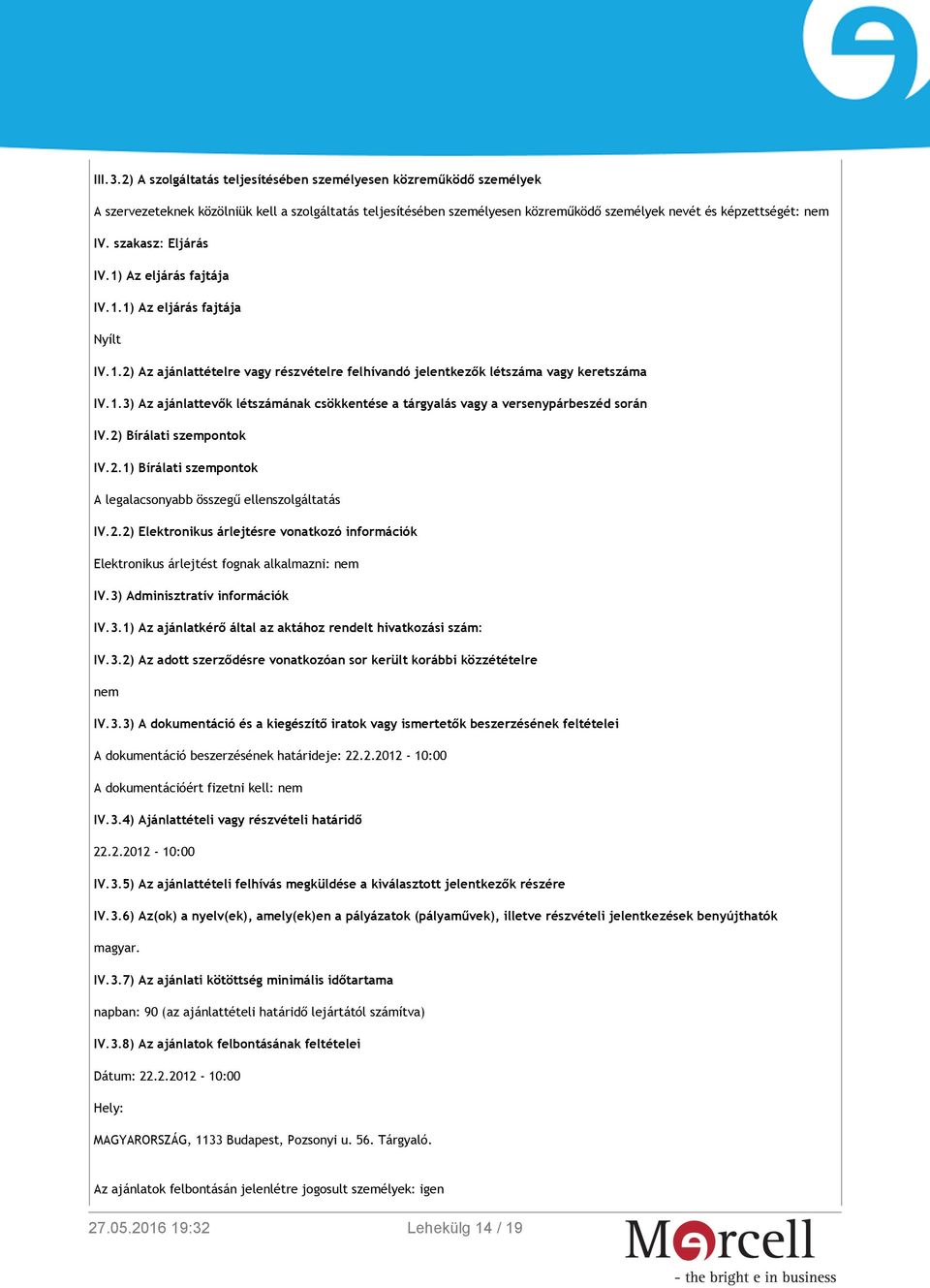 2) Bírálati szempontok IV.2.1) Bírálati szempontok A legalacsonyabb összegű ellenszolgáltatás IV.2.2) Elektronikus árlejtésre vonatkozó információk Elektronikus árlejtést fognak alkalmazni: nem IV.