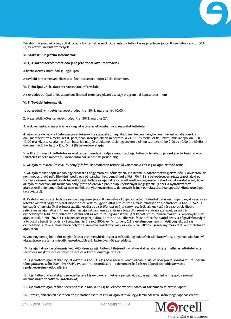 2) Európai uniós alapokra vonatkozó információk A szerződés európai uniós alapokból finanszírozott projekttel és/vagy programmal kapcsolatos: nem VI.3) További információk 1.