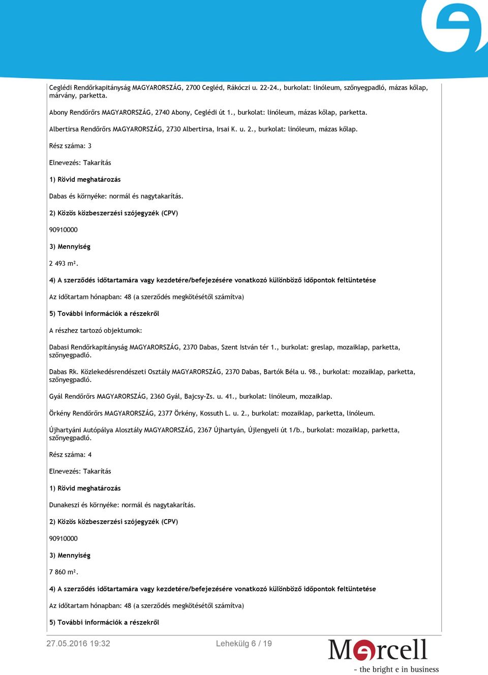 2 493 m². A részhez tartozó objektumok: Dabasi Rendőrkapitányság MAGYARORSZÁG, 2370 Dabas, Szent István tér 1., burkolat: greslap, mozaiklap, parketta, szőnyegpadló. Dabas Rk.