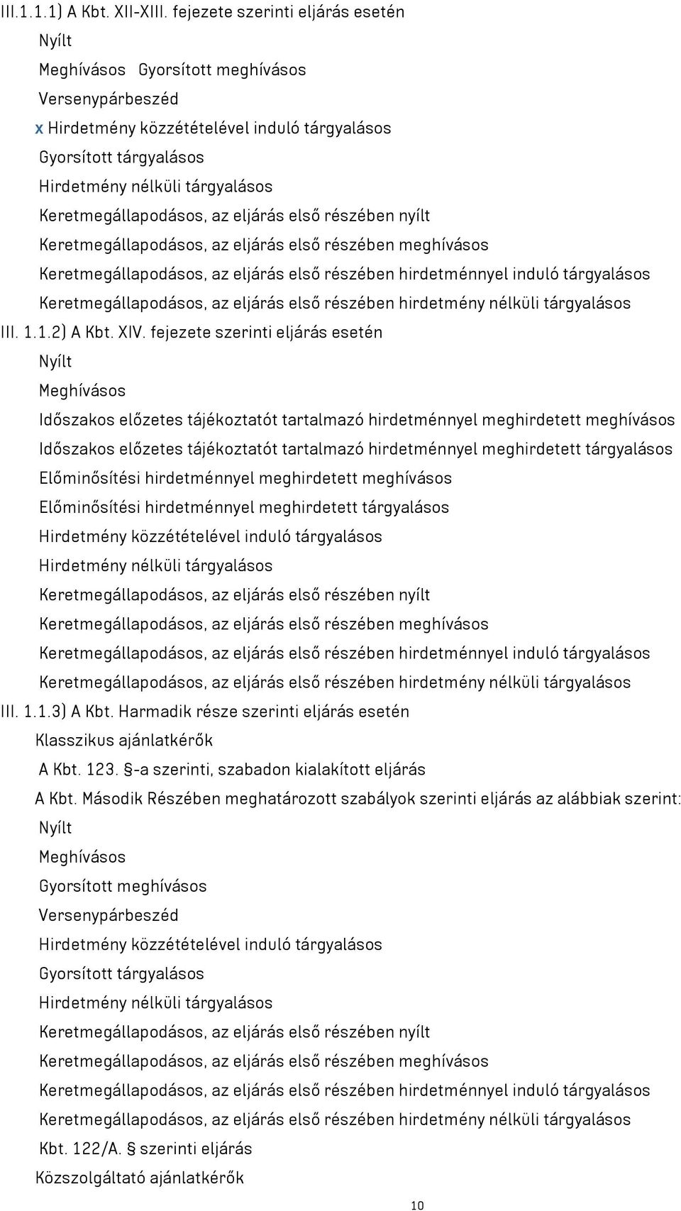 Keretmegállapodásos, az eljárás első részében nyílt Keretmegállapodásos, az eljárás első részében meghívásos Keretmegállapodásos, az eljárás első részében hirdetménnyel induló tárgyalásos