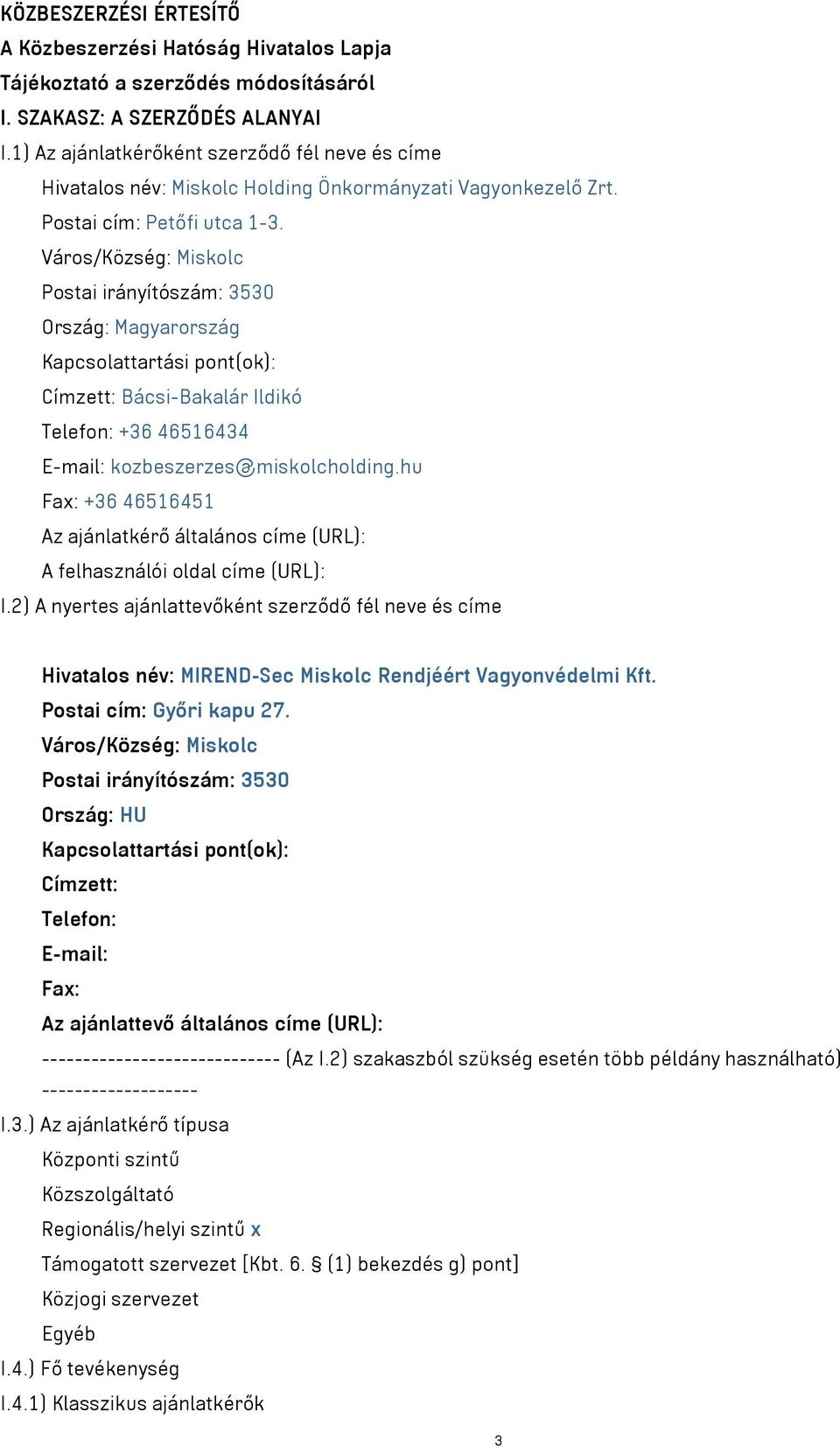 Város/Község: Miskolc Postai irányítószám: 3530 Ország: Magyarország Kapcsolattartási pont(ok): Címzett: Bácsi-Bakalár Ildikó Telefon: +36 46516434 E-mail: kozbeszerzes@miskolcholding.