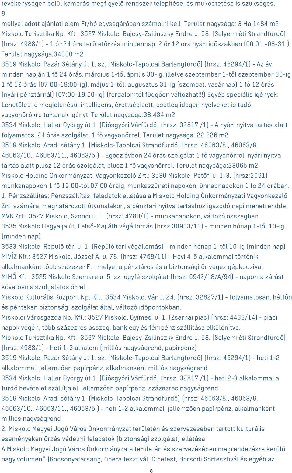 (Selyemréti Strandfürdő) (hrsz: 4988/1) - 1 őr 24 óra területőrzés mindennap, 2 őr 12 óra nyári időszakban (06.01.-08-31.) Terület nagysága:34000 m2 3519 Miskolc, Pazár Sétány út 1. sz.