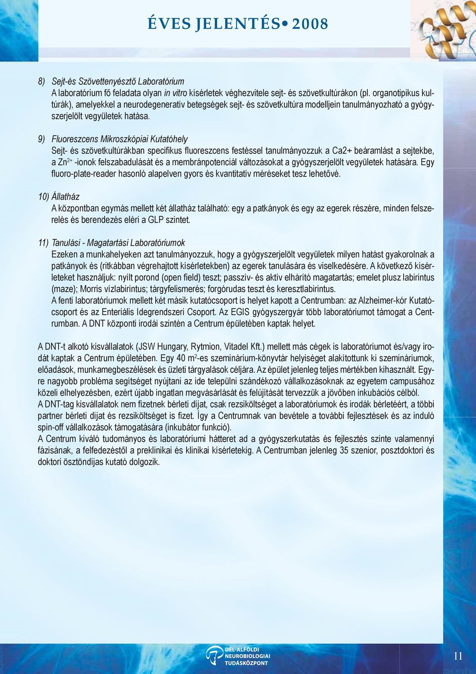 9) Fluoreszcens Mikroszkópiai Kutatóhely Sejt- és szövetkultúrákban specifikus fluoreszcens festéssel tanulmányozzuk a Ca2+ beáramlást a sejtekbe, a Zn 2+ -ionok felszabadulását és a membránpotenciál