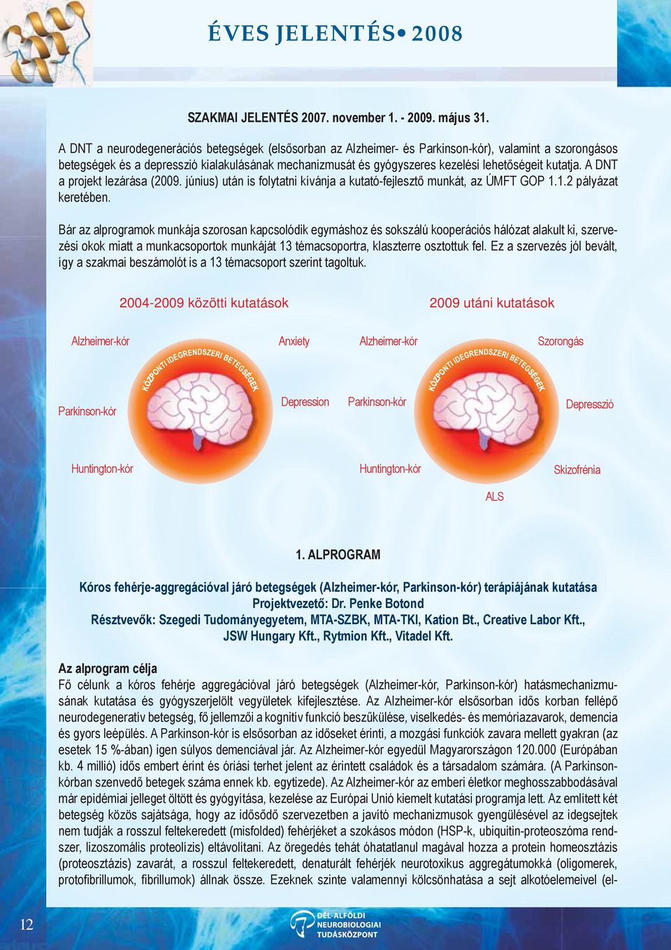 kutatja. A DNT a projekt lezárása (2009. június) után is folytatni kívánja a kutató-fejlesztő munkát, az ÚMFT GOP 1.1.2 pályázat keretében.