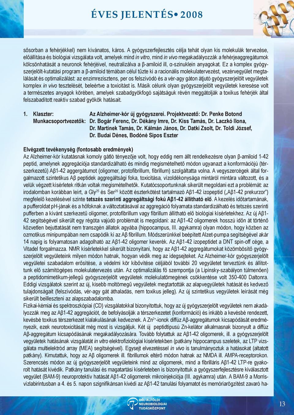 neuronok fehérjéivel, neutralizálva a β-amiloid ill, α-szinuklein anyagokat.