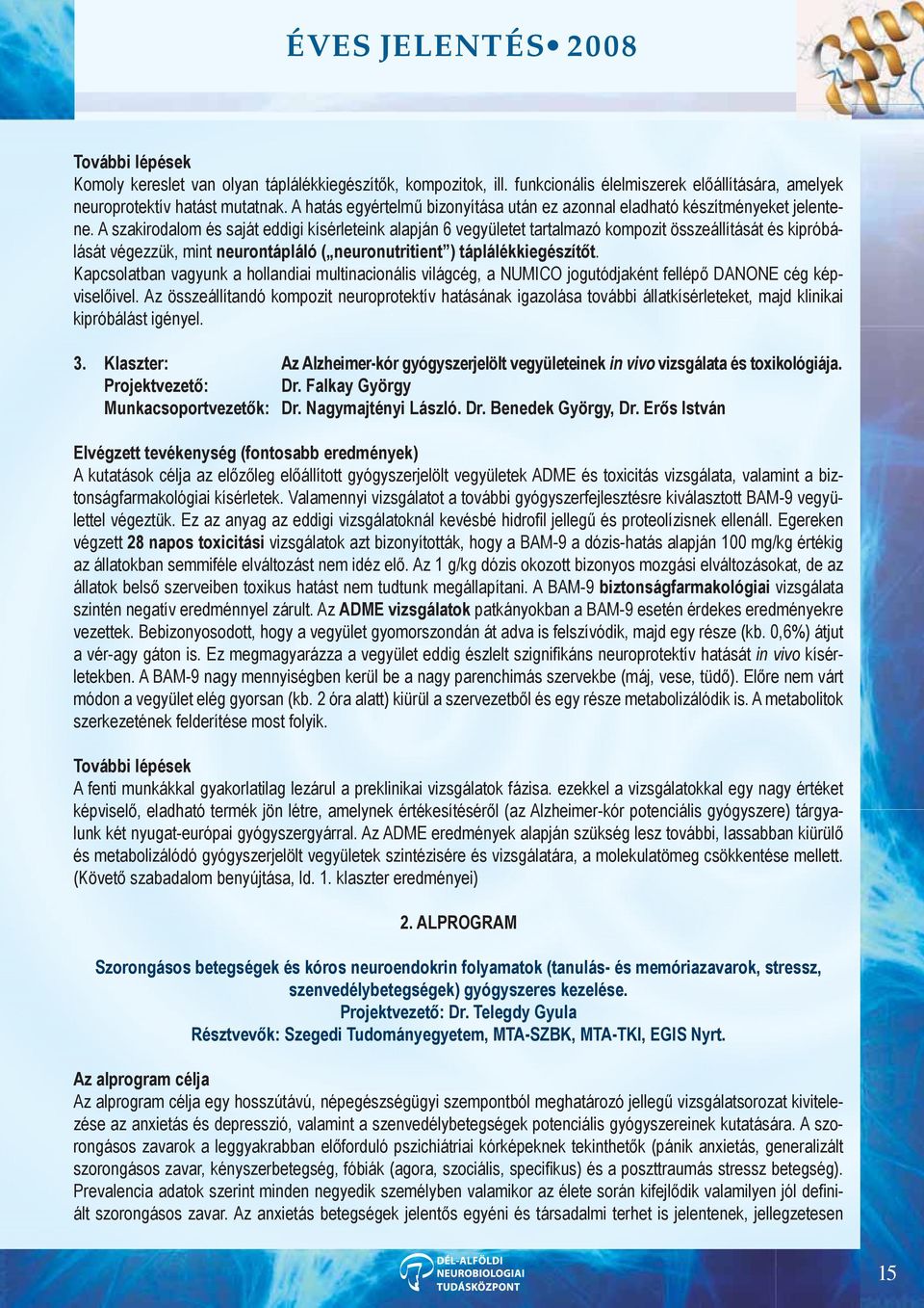 A szakirodalom és saját eddigi kísérleteink alapján 6 vegyületet tartalmazó kompozit összeállítását és kipróbálását végezzük, mint neurontápláló ( neuronutritient ) táplálékkiegészítőt.