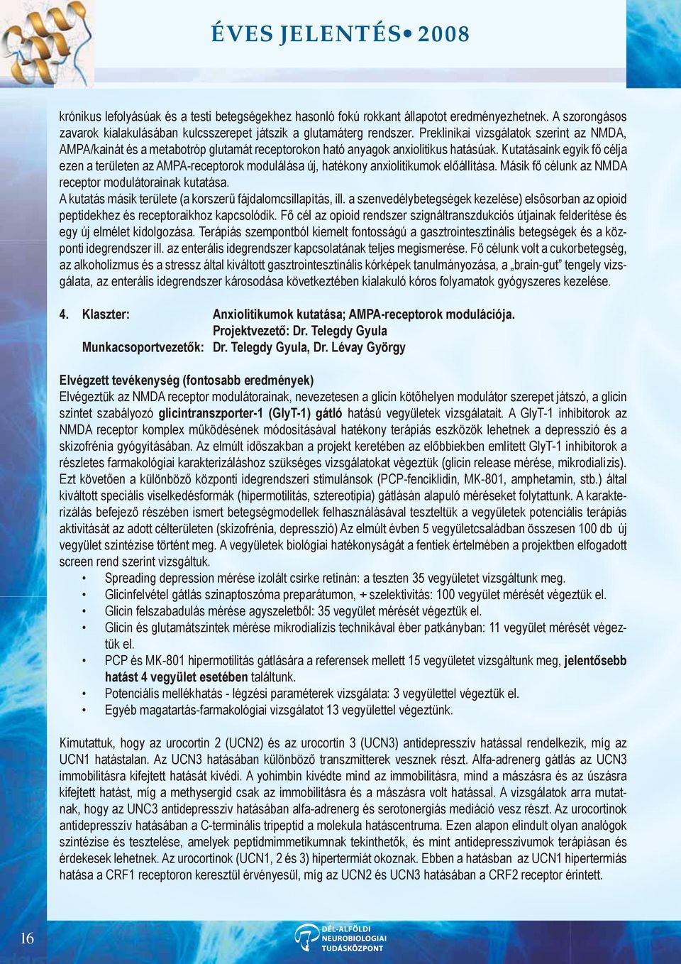 Kutatásaink egyik fő célja ezen a területen az AMPA-receptorok modulálása új, hatékony anxiolitikumok előállítása. Másik fő célunk az NMDA receptor modulátorainak kutatása.