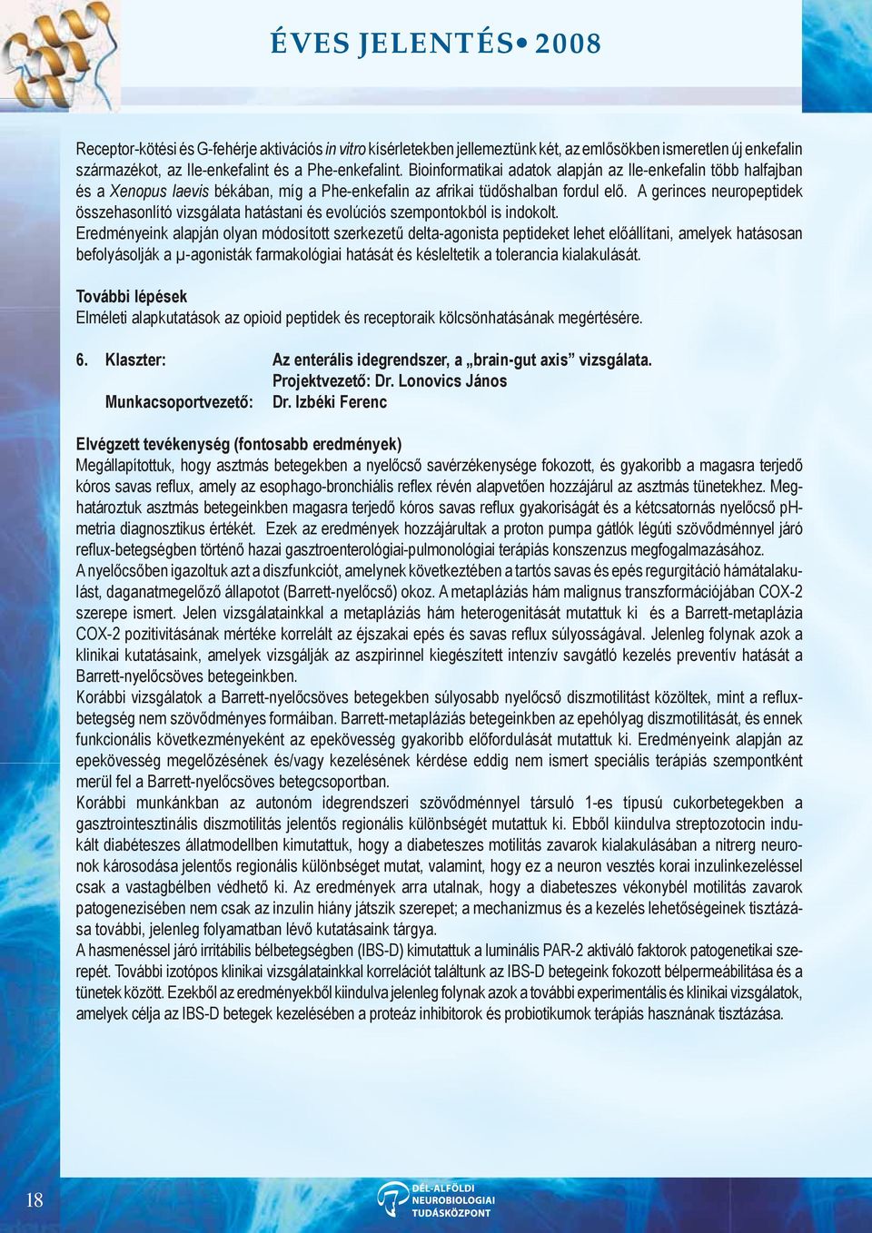 A gerinces neuropeptidek összehasonlító vizsgálata hatástani és evolúciós szempontokból is indokolt.