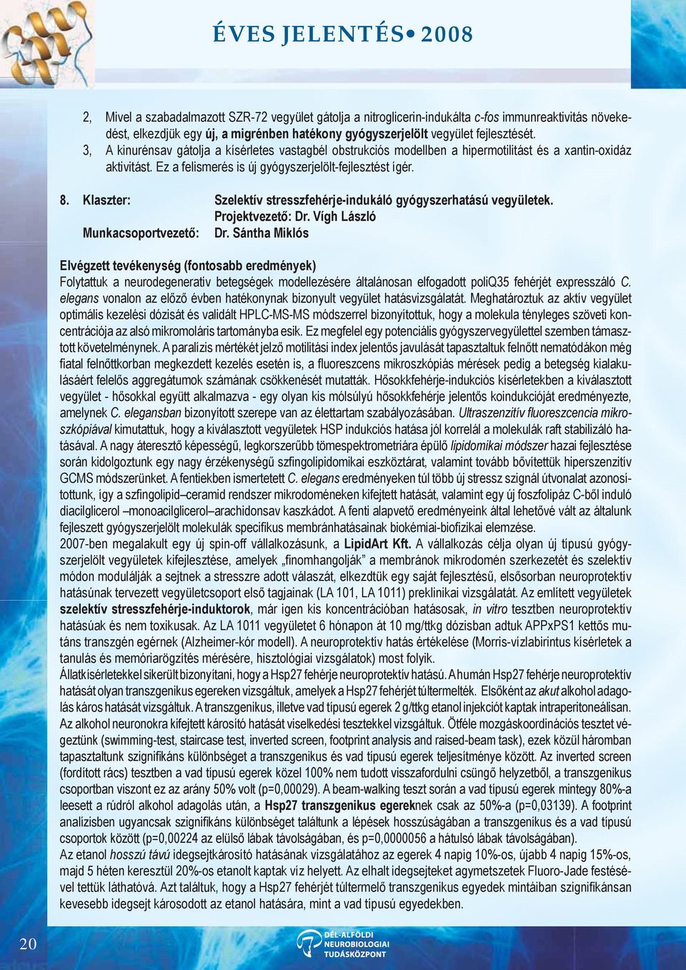 Klaszter: Szelektív stresszfehérje-indukáló gyógyszerhatású vegyületek. Projektvezető: Dr. Vígh László Munkacsoportvezető: Dr.