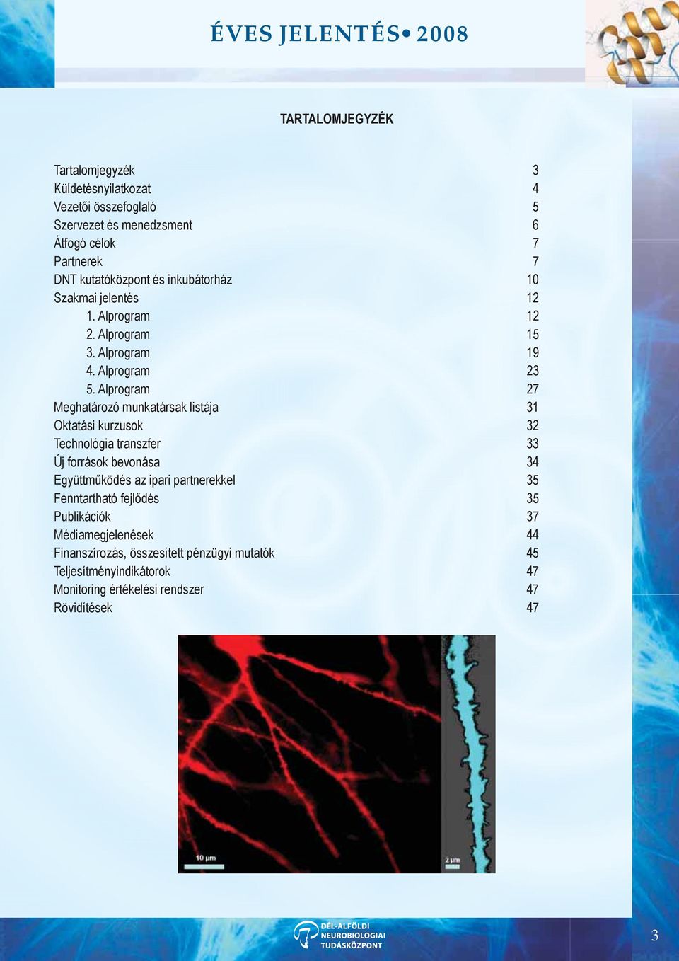 Alprogram 27 Meghatározó munkatársak listája 31 Oktatási kurzusok 32 Technológia transzfer 33 Új források bevonása 34 Együttműködés az ipari