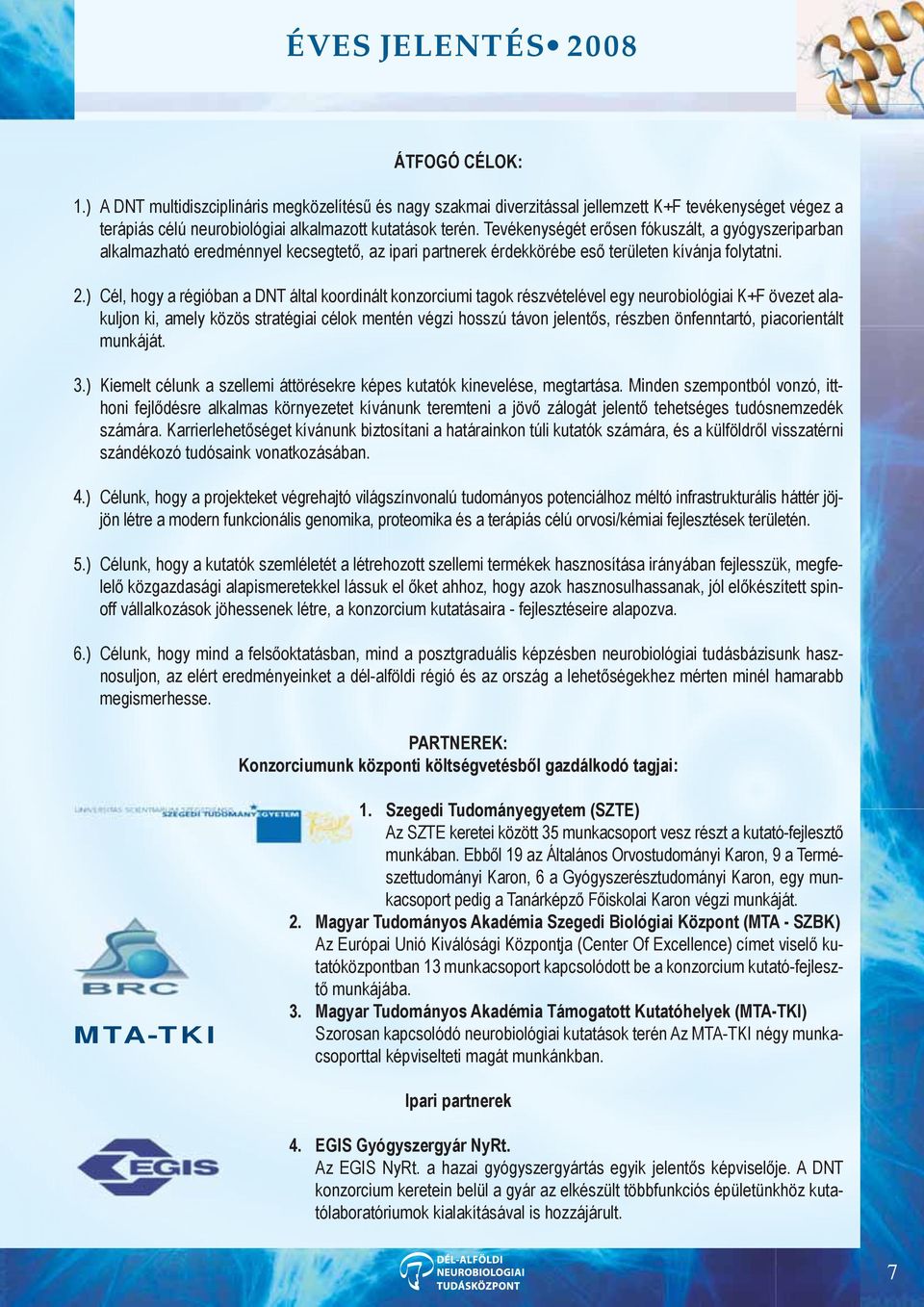 ) Cél, hogy a régióban a DNT által koordinált konzorciumi tagok részvételével egy neurobiológiai K+F övezet alakuljon ki, amely közös stratégiai célok mentén végzi hosszú távon jelentős, részben