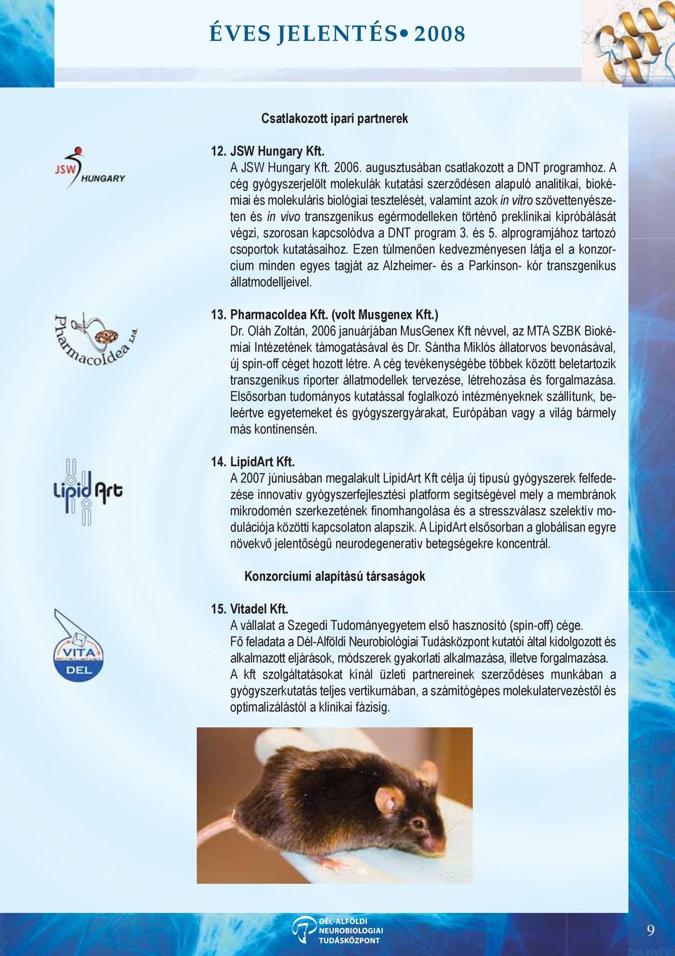 egérmodelleken történő preklinikai kipróbálását végzi, szorosan kapcsolódva a DNT program 3. és 5. alprogramjához tartozó csoportok kutatásaihoz.