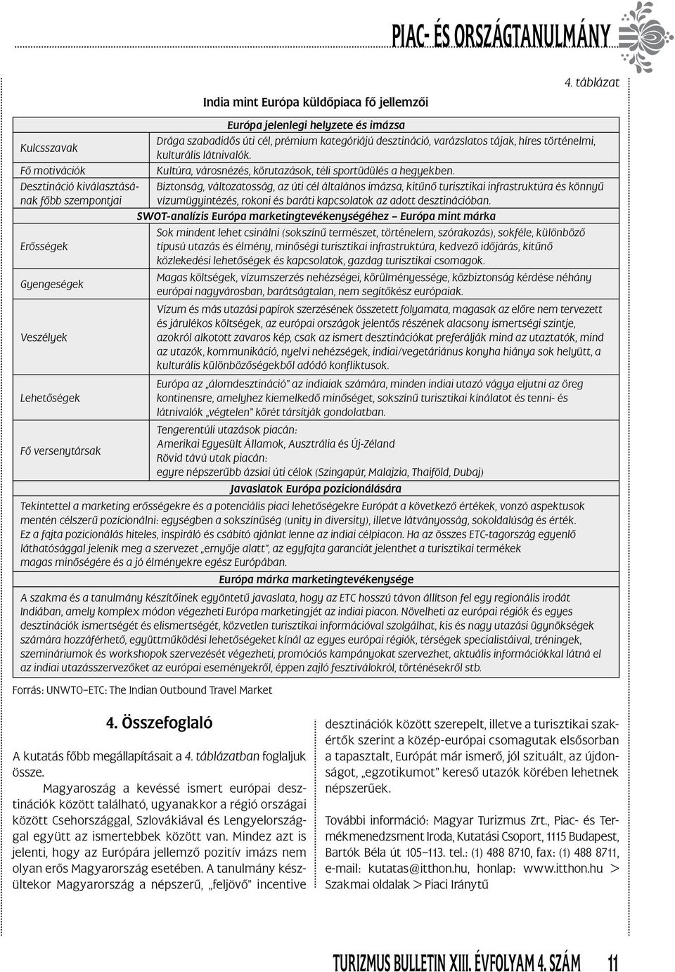 Fő motivációk Kultúra, városnézés, körutazások, téli sportüdülés a hegyekben. Desztináció kiválasztásának főbb szempontjai vízumügyintézés, rokoni és baráti kapcsolatok az adott desztinációban.