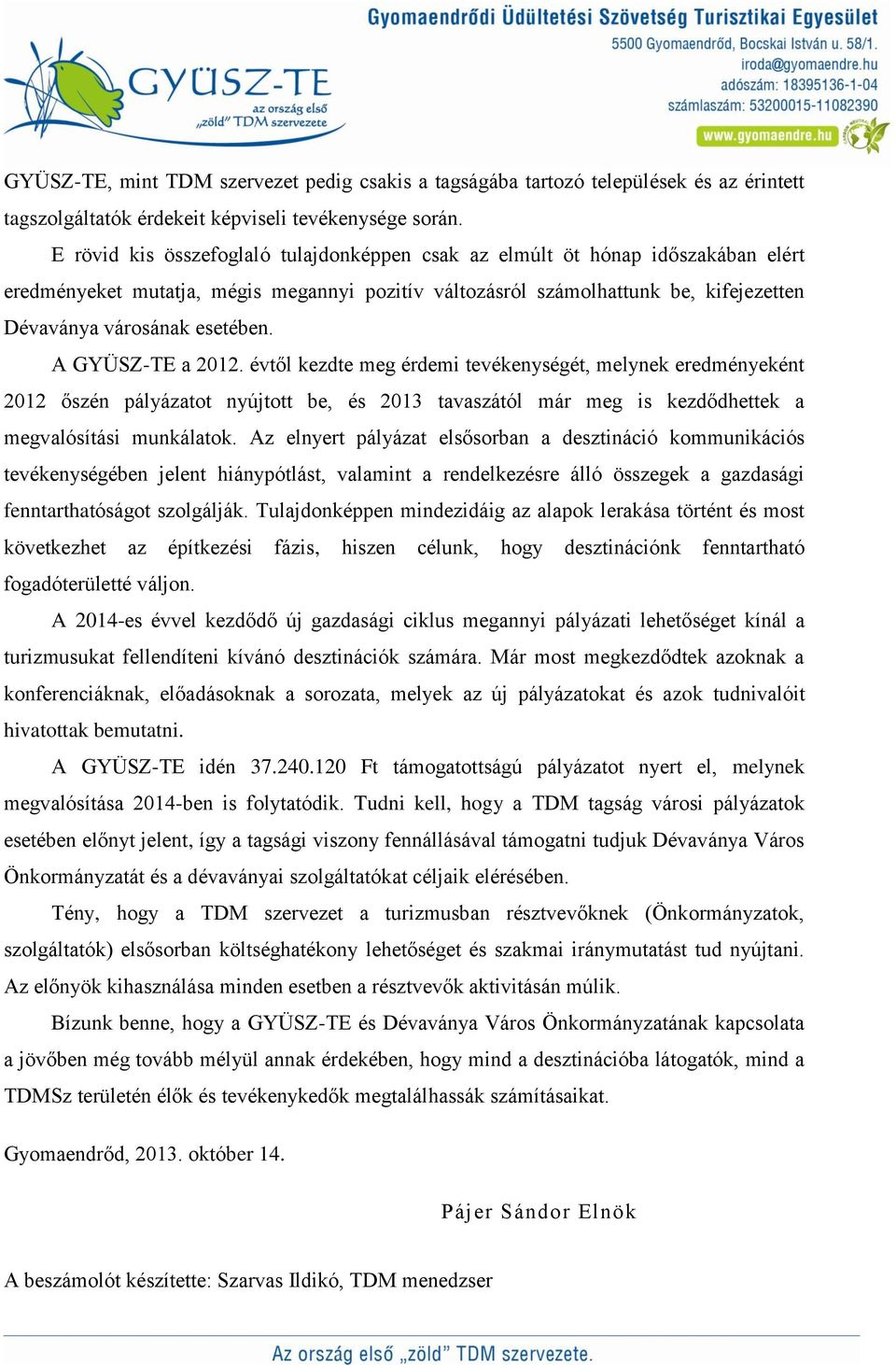 A GYÜSZ-TE a 2012. évtől kezdte meg érdemi tevékenységét, melynek eredményeként 2012 őszén pályázatot nyújtott be, és 2013 tavaszától már meg is kezdődhettek a megvalósítási munkálatok.