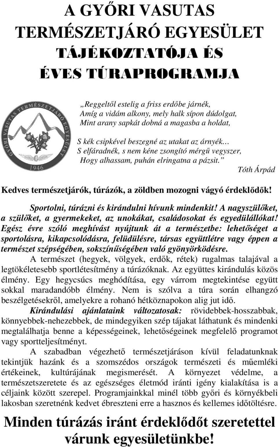 Tóth Árpád Kedves természetjárók, túrázók, a zöldben mozogni vágyó érdeklődők! Sportolni, túrázni és kirándulni hívunk mindenkit!