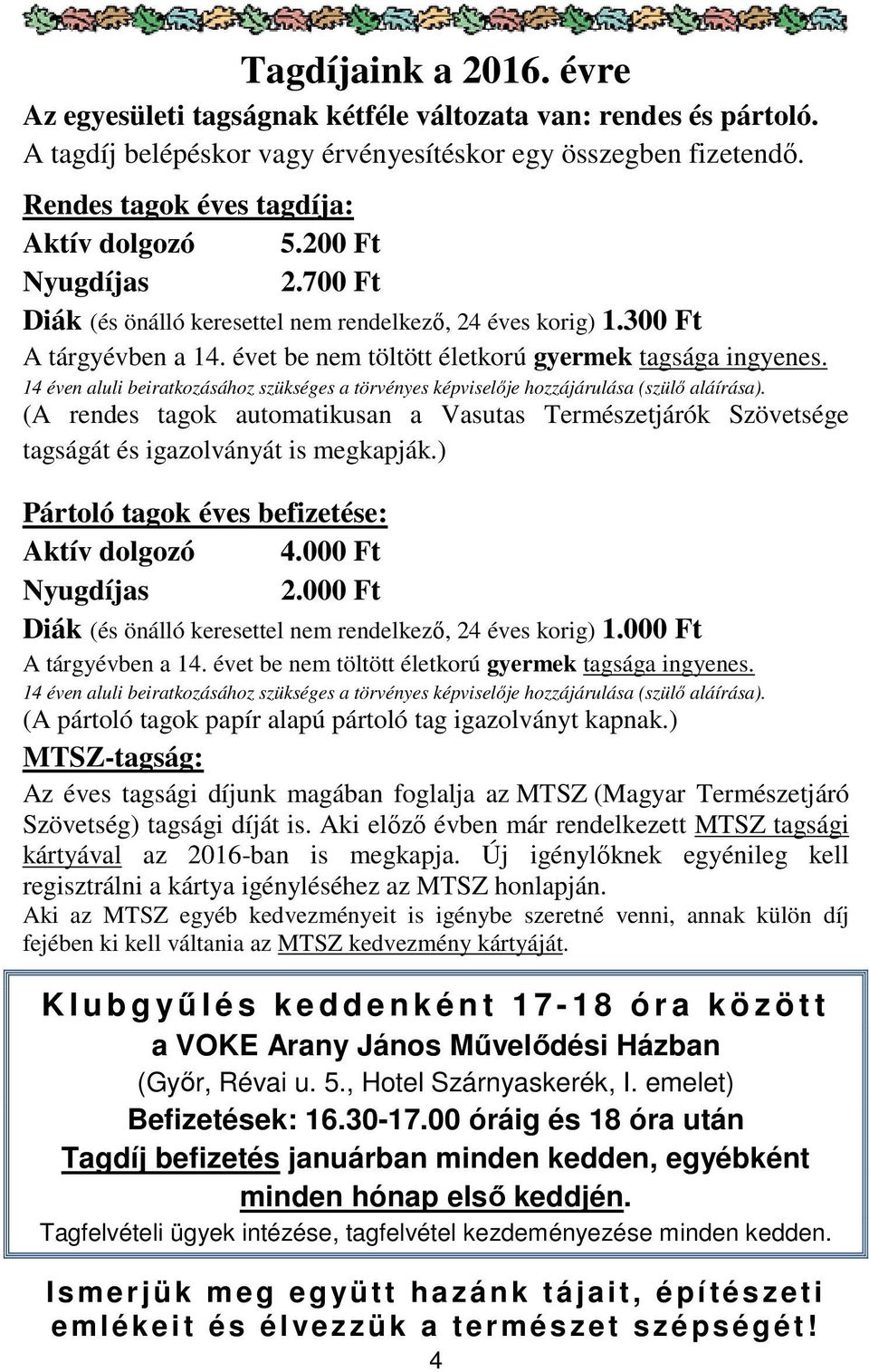 14 éven aluli beiratkozásához szükséges a törvényes képviselője hozzájárulása (szülő aláírása). (A rendes tagok automatikusan a Vasutas Természetjárók Szövetsége tagságát és igazolványát is megkapják.