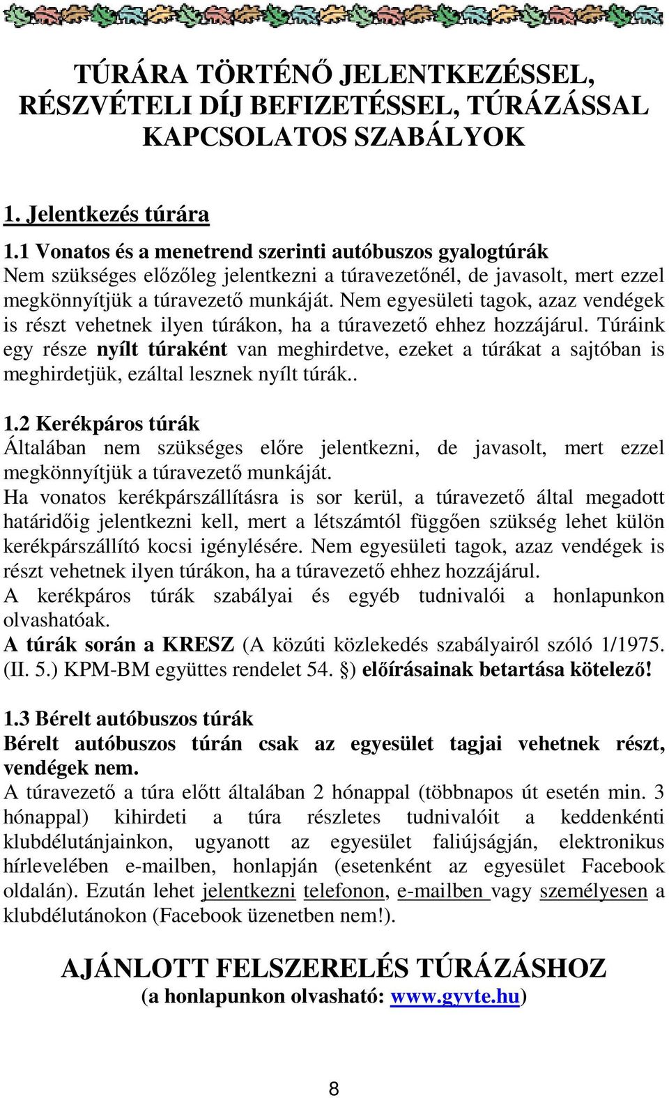 Nem egyesületi tagok, azaz vendégek is részt vehetnek ilyen túrákon, ha a túravezető ehhez hozzájárul.