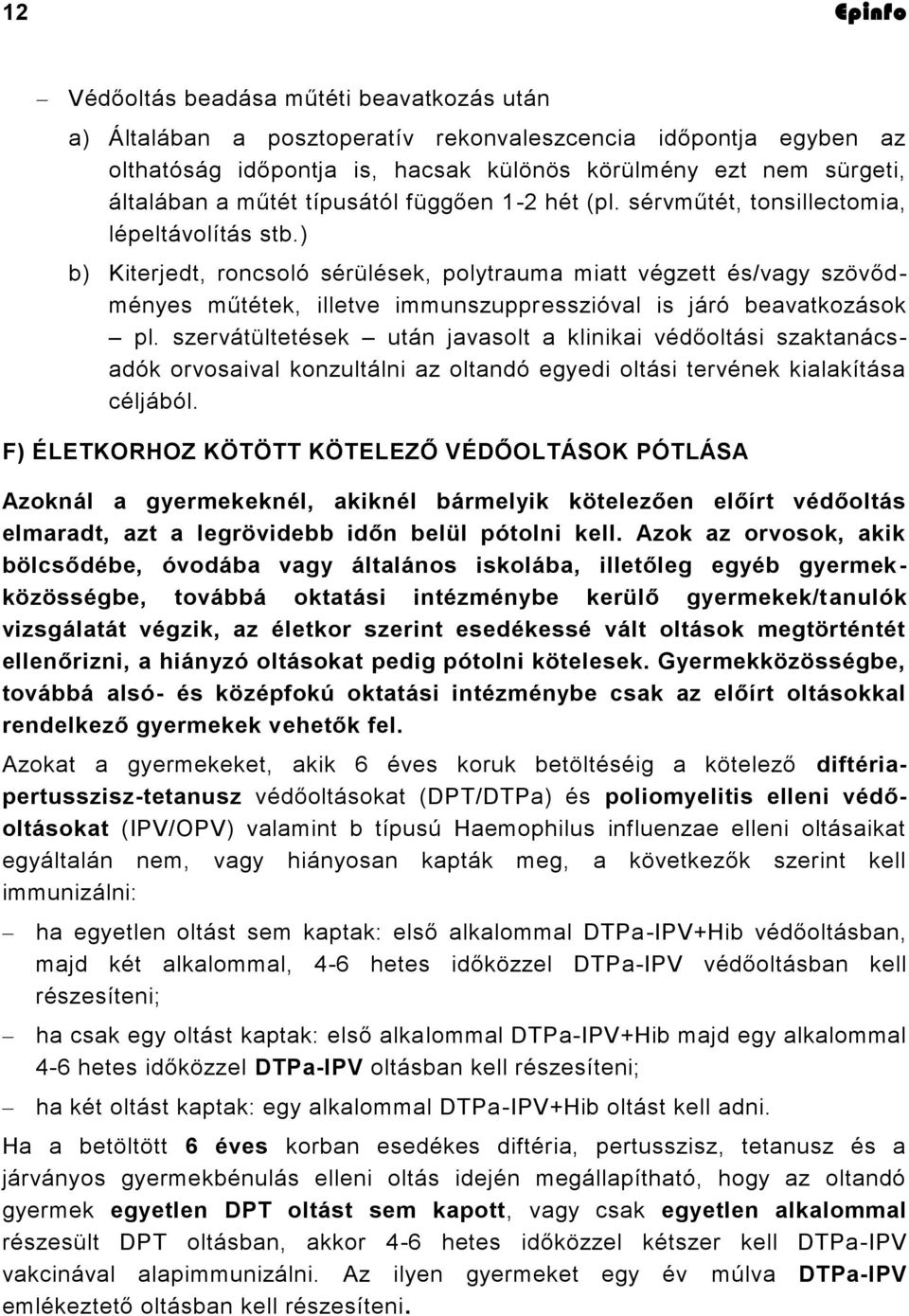 ) b) Kiterjedt, roncsoló sérülések, polytrauma miatt végzett és/vagy szövődményes műtétek, illetve immunszuppresszióval is járó beavatkozások pl.